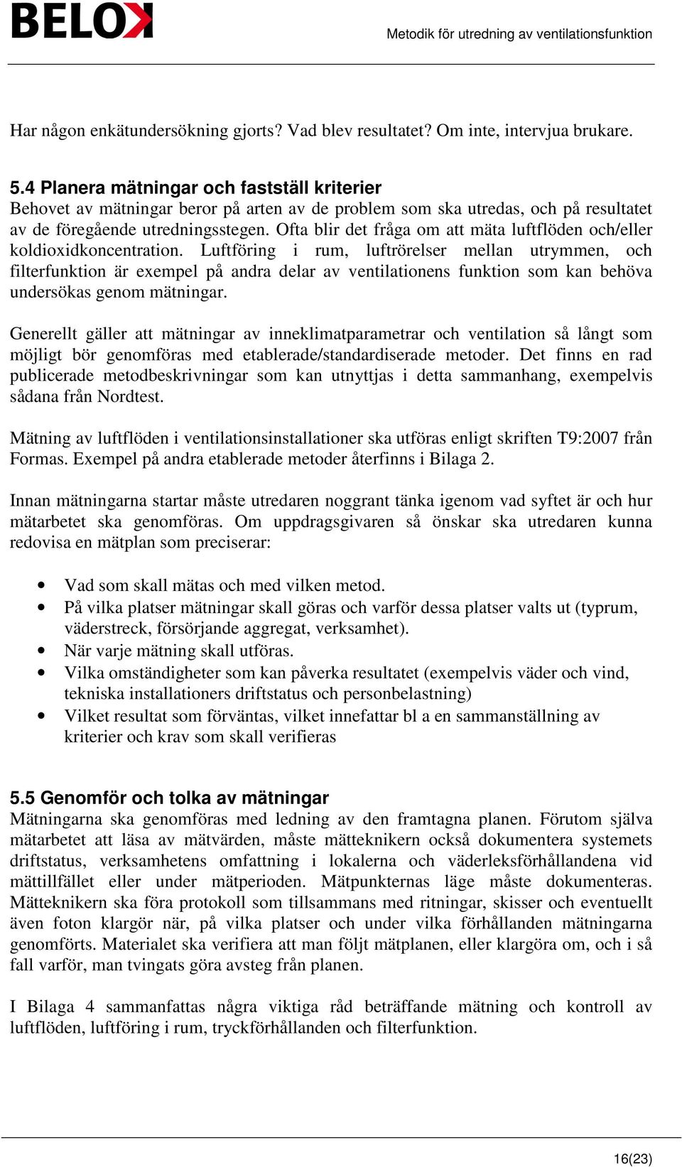 Ofta blir det fråga om att mäta luftflöden och/eller koldioxidkoncentration.