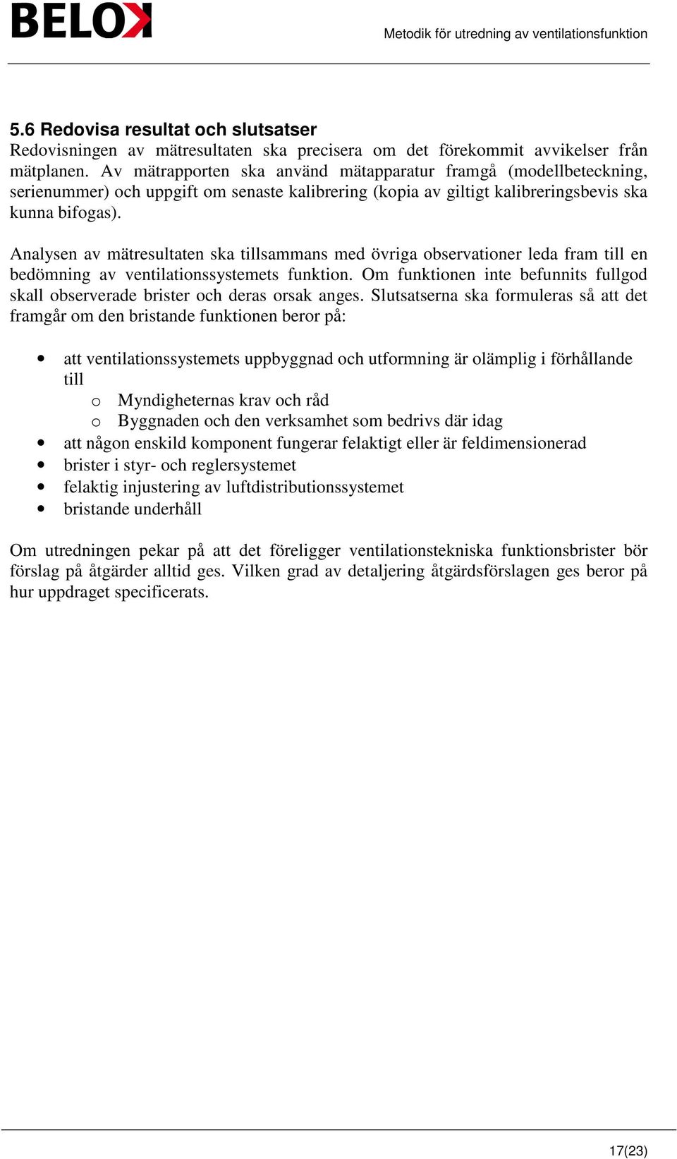Analysen av mätresultaten ska tillsammans med övriga observationer leda fram till en bedömning av ventilationssystemets funktion.