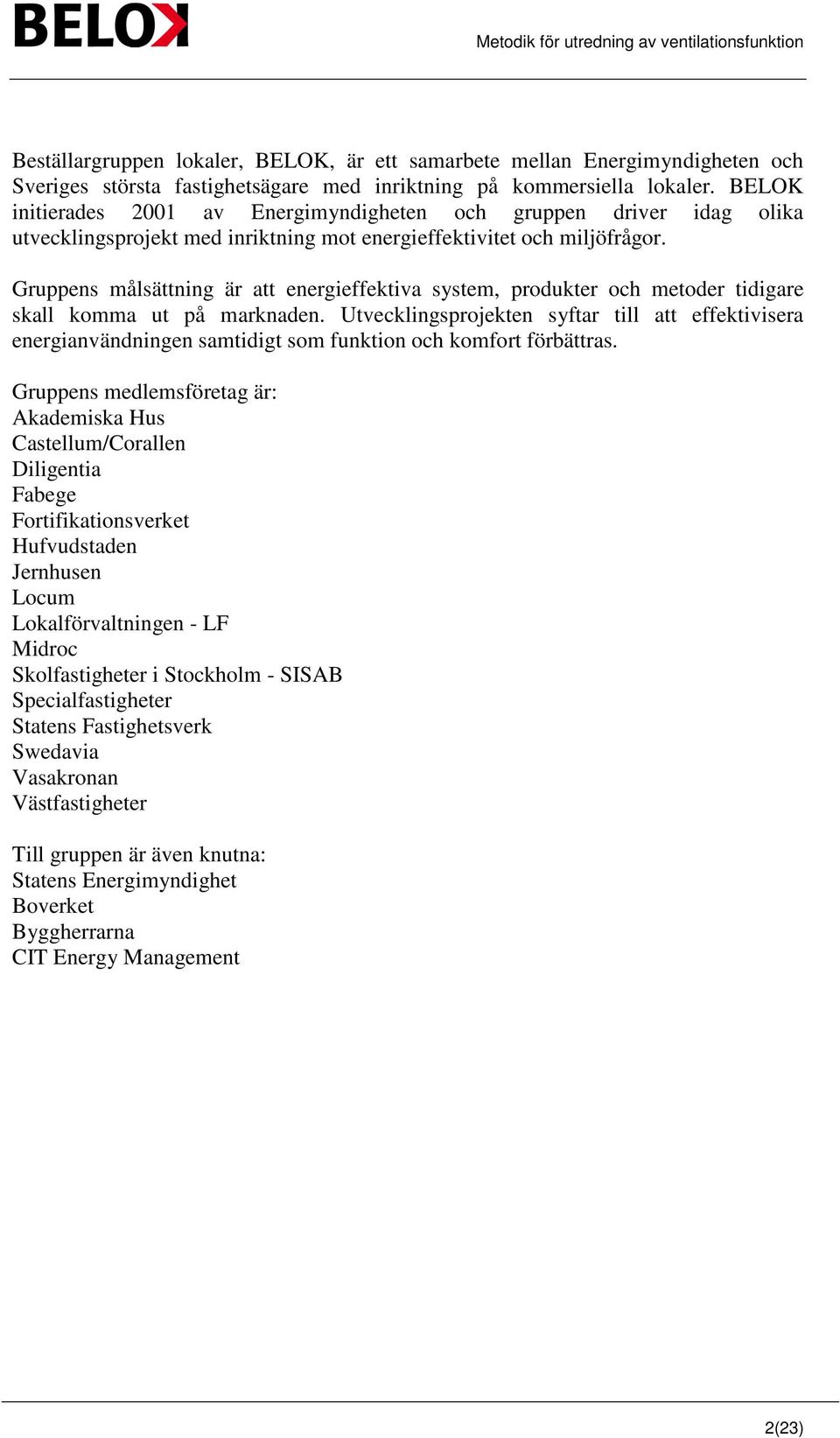 Gruppens målsättning är att energieffektiva system, produkter och metoder tidigare skall komma ut på marknaden.