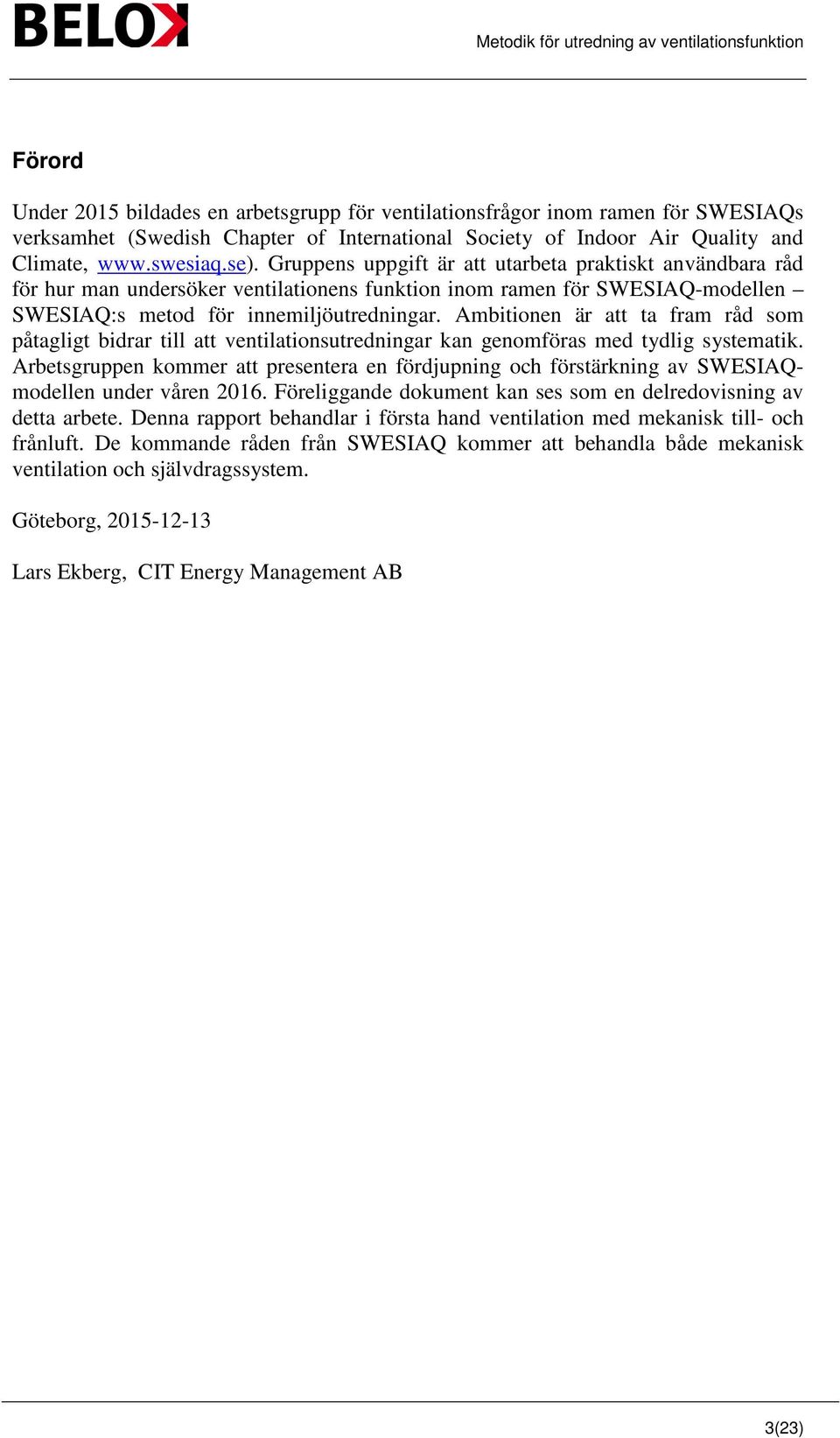 Ambitionen är att ta fram råd som påtagligt bidrar till att ventilationsutredningar kan genomföras med tydlig systematik.