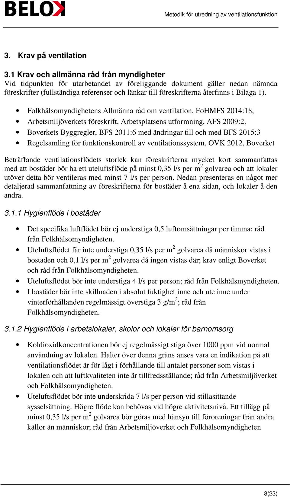 Bilaga 1). Folkhälsomyndighetens Allmänna råd om ventilation, FoHMFS 2014:18, Arbetsmiljöverkets föreskrift, Arbetsplatsens utformning, AFS 2009:2.