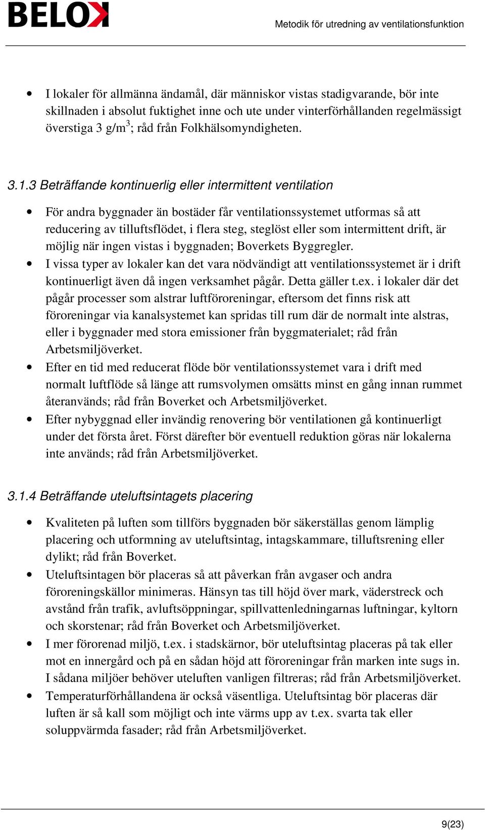 3 Beträffande kontinuerlig eller intermittent ventilation För andra byggnader än bostäder får ventilationssystemet utformas så att reducering av tilluftsflödet, i flera steg, steglöst eller som