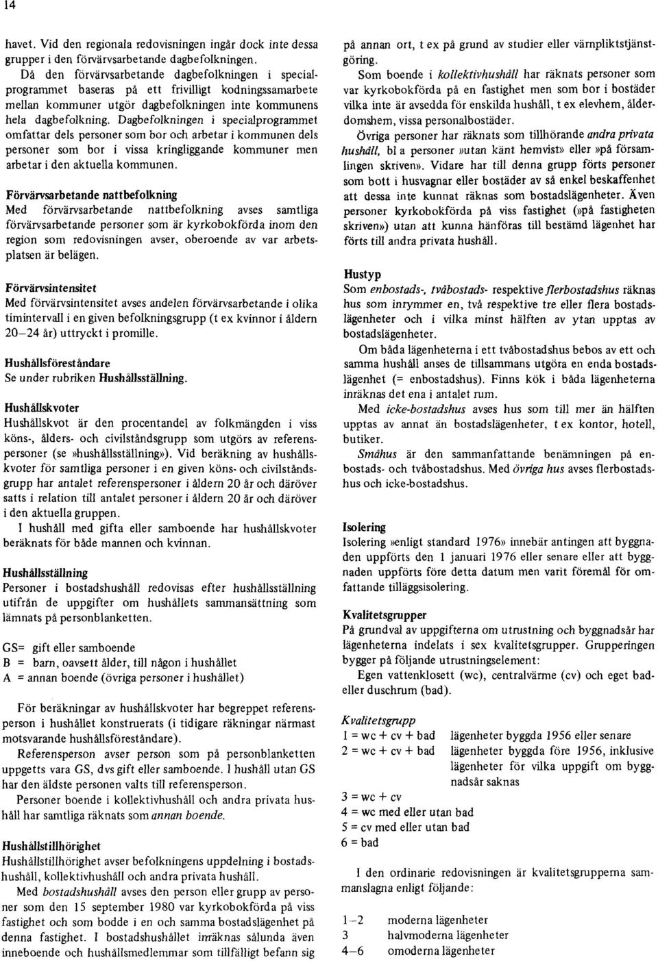 Dagbefolkningen i specialprogrammet omfattar dels personer som bor och arbetar i kommunen dels personer som bor i vissa kringliggande kommuner men arbetar i den aktuella kommunen.