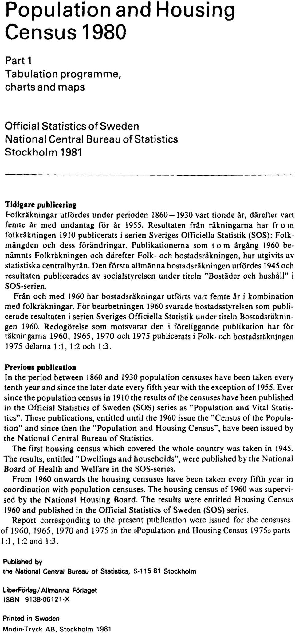 Resultaten från räkningarna har fr o m folkräkningen 1910 publicerats i serien Sveriges Officiella Statistik (SOS): Folkmängden och dess förändringar.