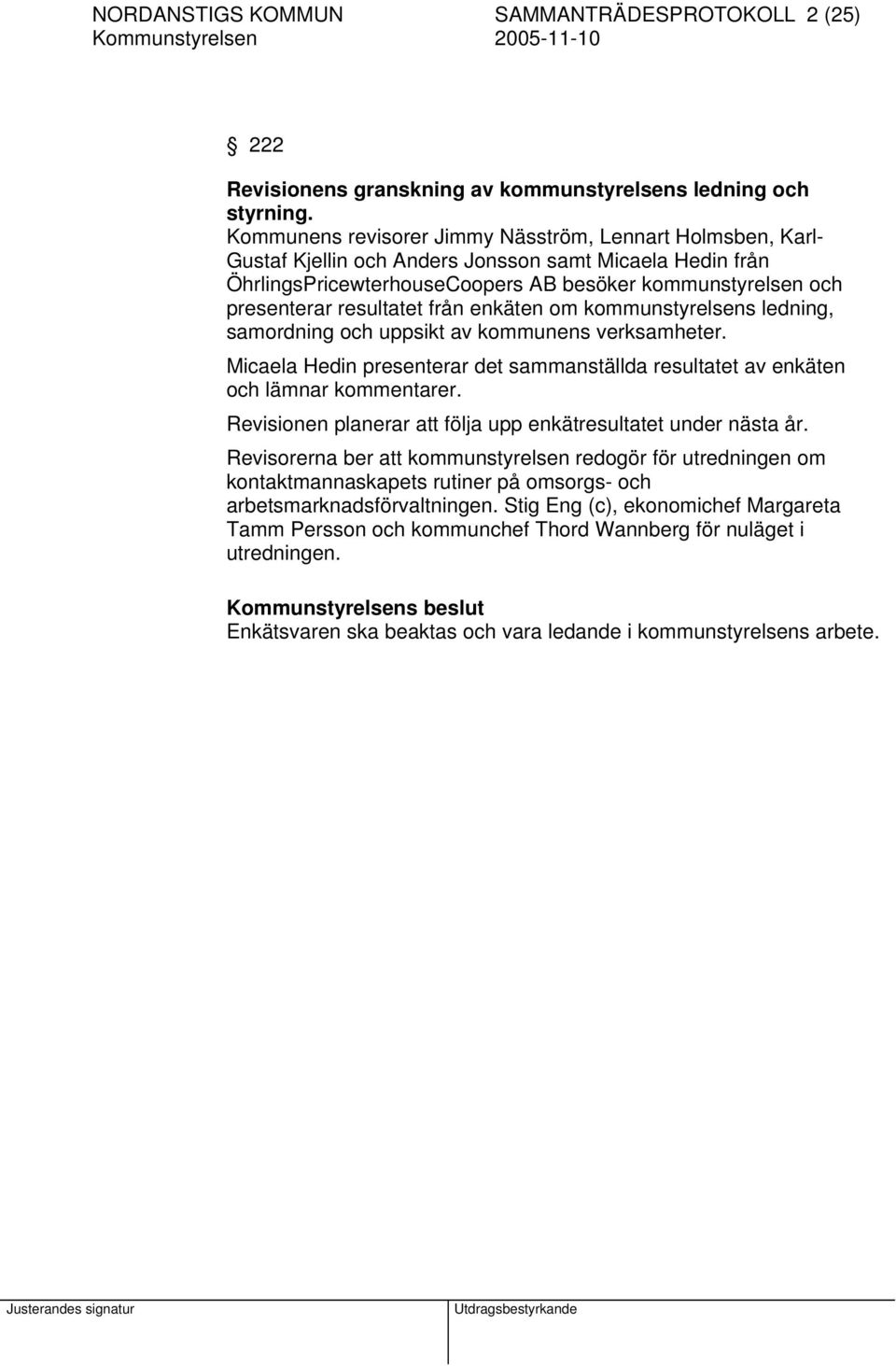 resultatet från enkäten om kommunstyrelsens ledning, samordning och uppsikt av kommunens verksamheter. Micaela Hedin presenterar det sammanställda resultatet av enkäten och lämnar kommentarer.