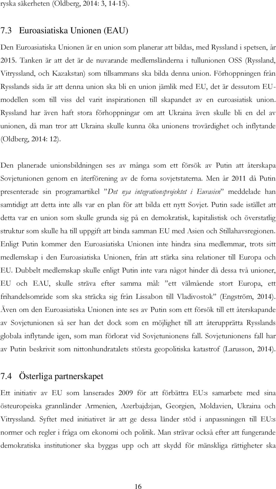 Förhoppningen från Rysslands sida är att denna union ska bli en union jämlik med EU, det är dessutom EUmodellen som till viss del varit inspirationen till skapandet av en euroasiatisk union.