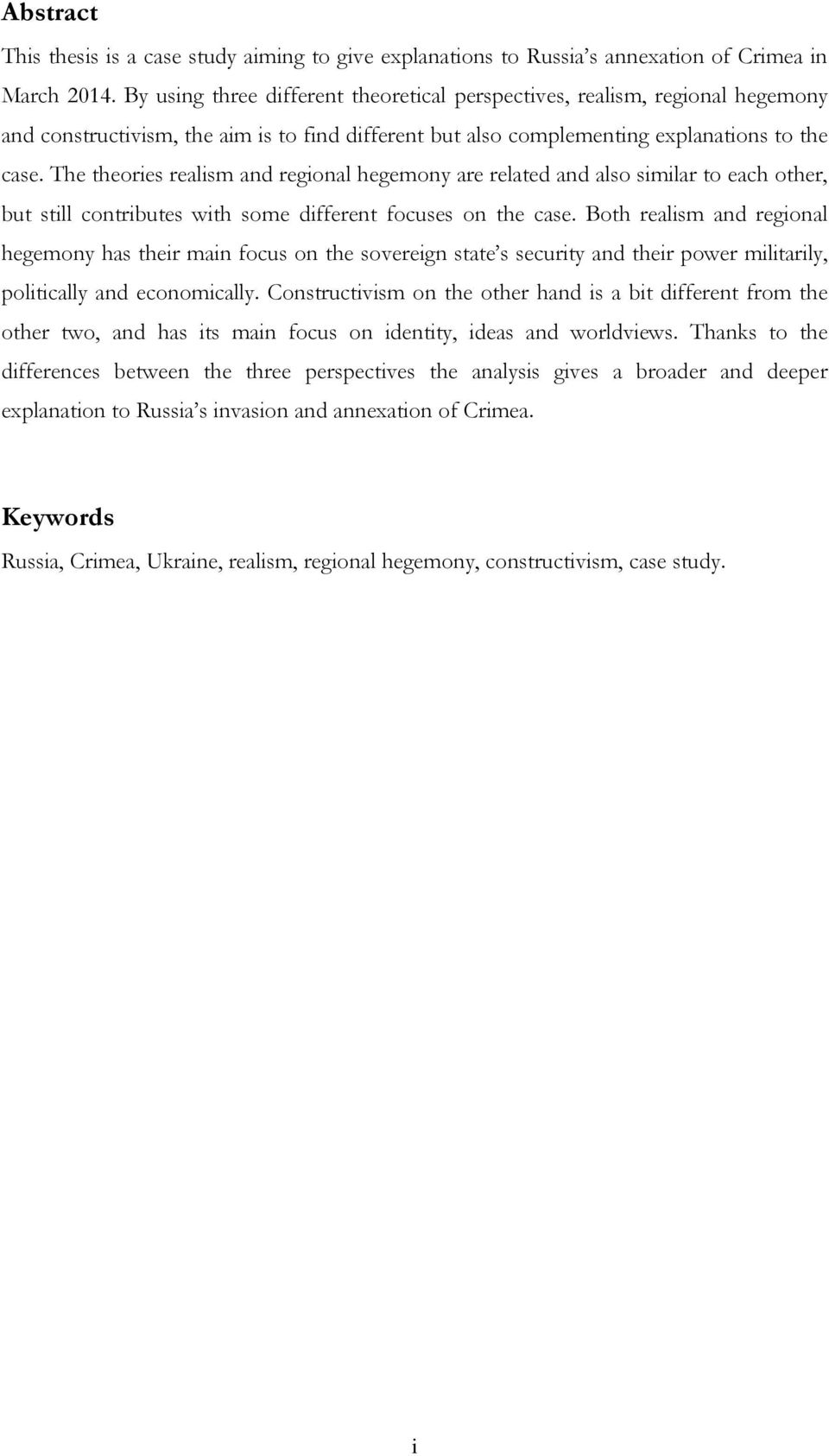 The theories realism and regional hegemony are related and also similar to each other, but still contributes with some different focuses on the case.