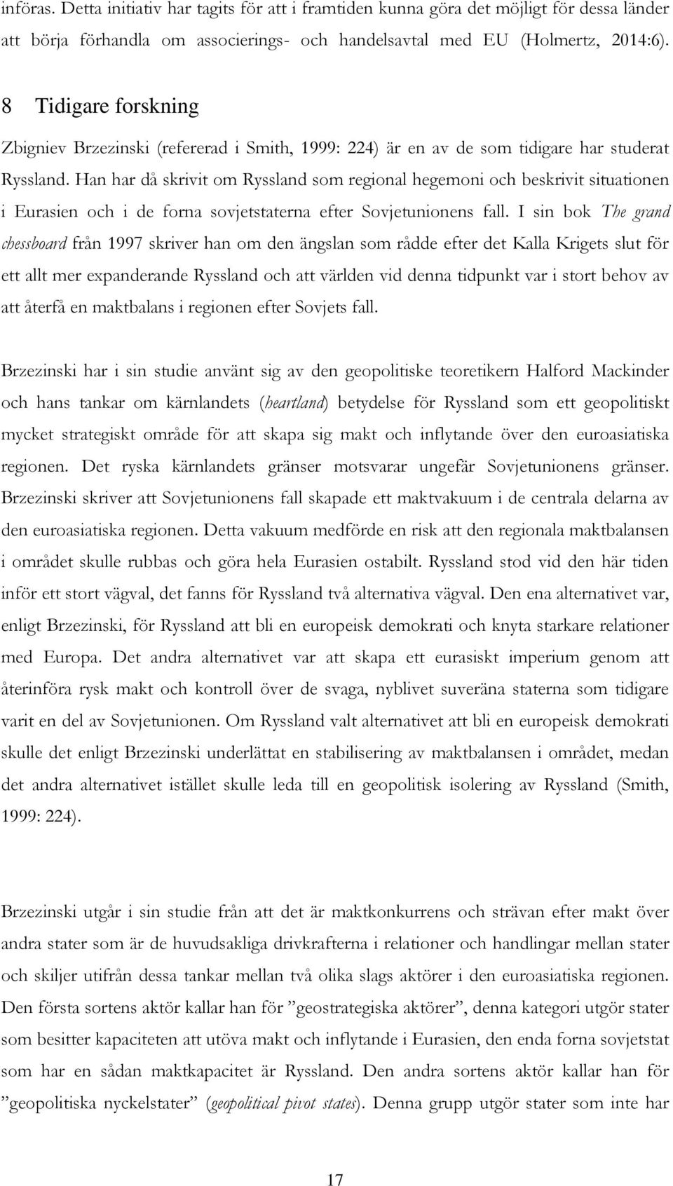 Han har då skrivit om Ryssland som regional hegemoni och beskrivit situationen i Eurasien och i de forna sovjetstaterna efter Sovjetunionens fall.