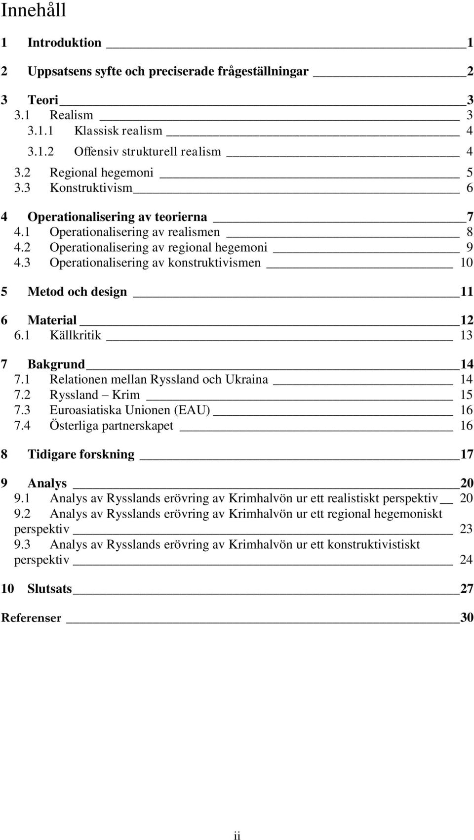 3 Operationalisering av konstruktivismen 10 5 Metod och design 11 6 Material 12 6.1 Källkritik 13 7 Bakgrund 14 7.1 Relationen mellan Ryssland och Ukraina 14 7.2 Ryssland Krim 15 7.