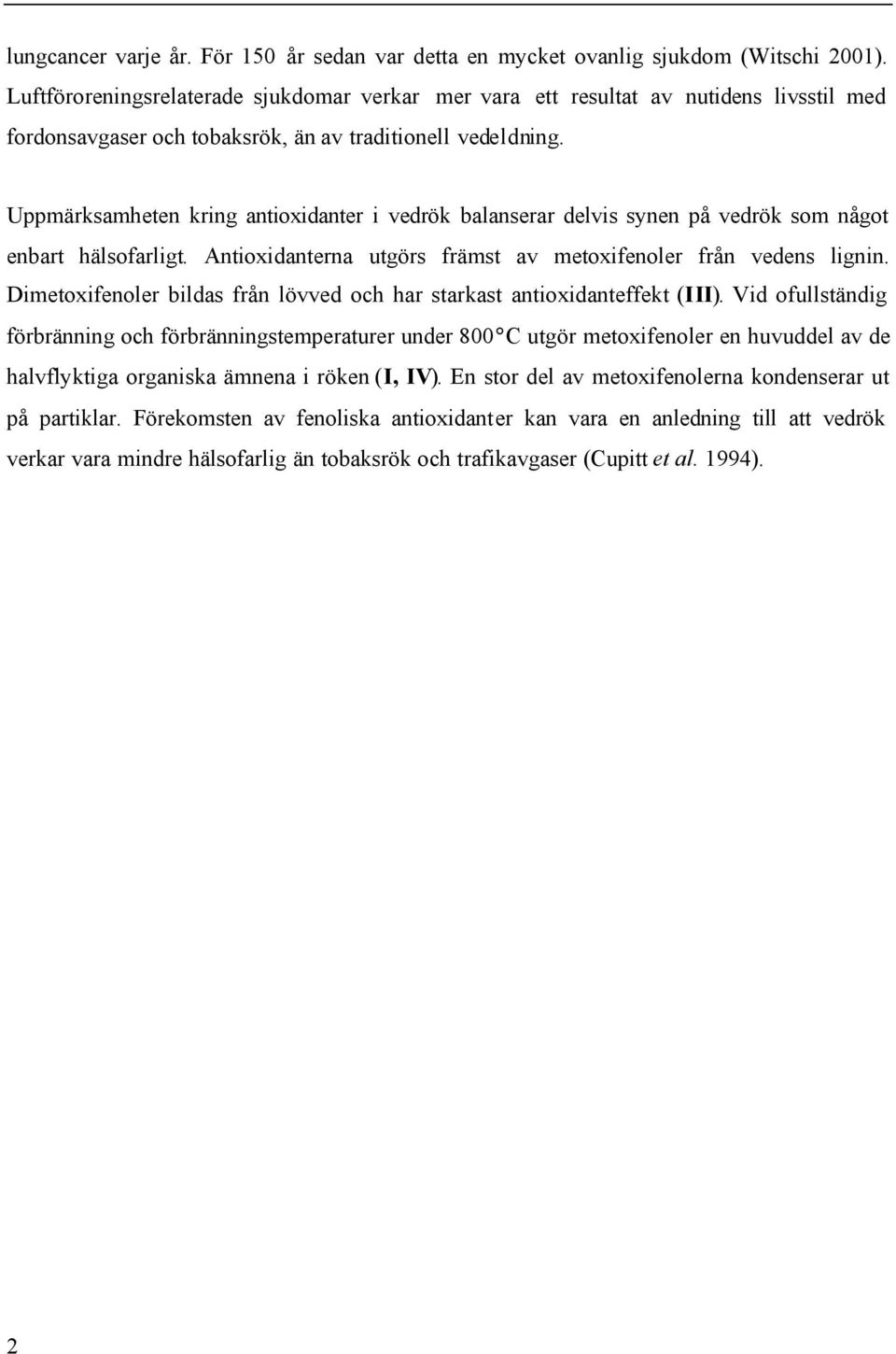 Uppmärksamheten kring antioxidanter i vedrök balanserar delvis synen på vedrök som något enbart hälsofarligt. Antioxidanterna utgörs främst av metoxifenoler från vedens lignin.