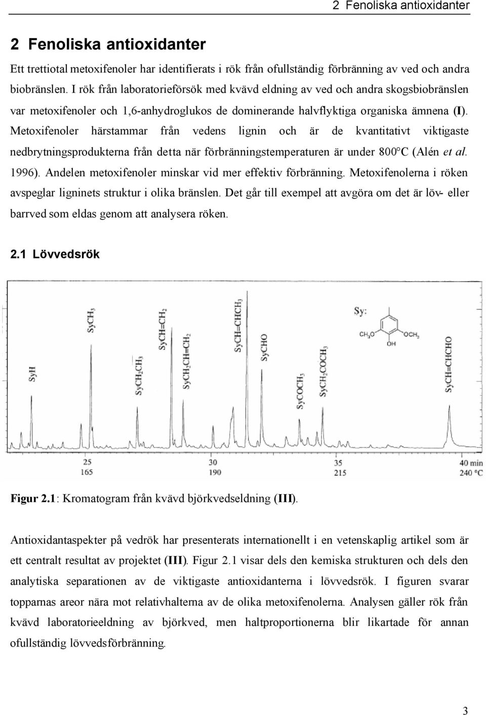 Metoxifenoler härstammar från vedens lignin och är de kvantitativt viktigaste nedbrytningsprodukterna från detta när förbränningstemperaturen är under 800 C (Alén et al. 1996).