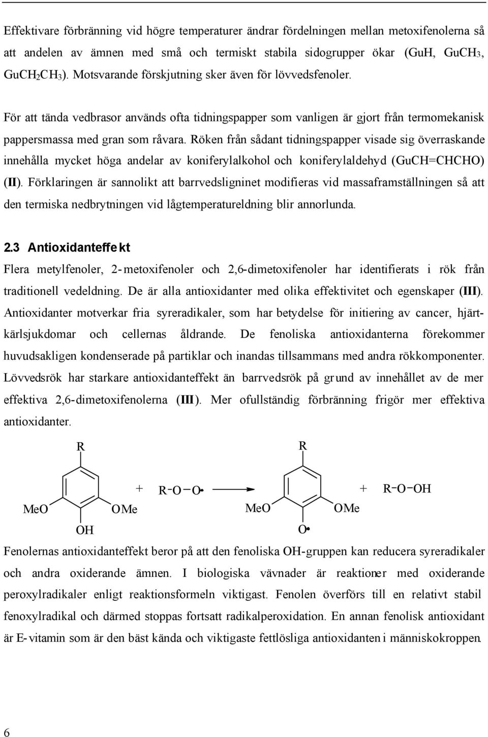 Röken från sådant tidningspapper visade sig överraskande innehålla mycket höga andelar av koniferylalkohol och koniferylaldehyd (GuCH=CHCHO) (II).