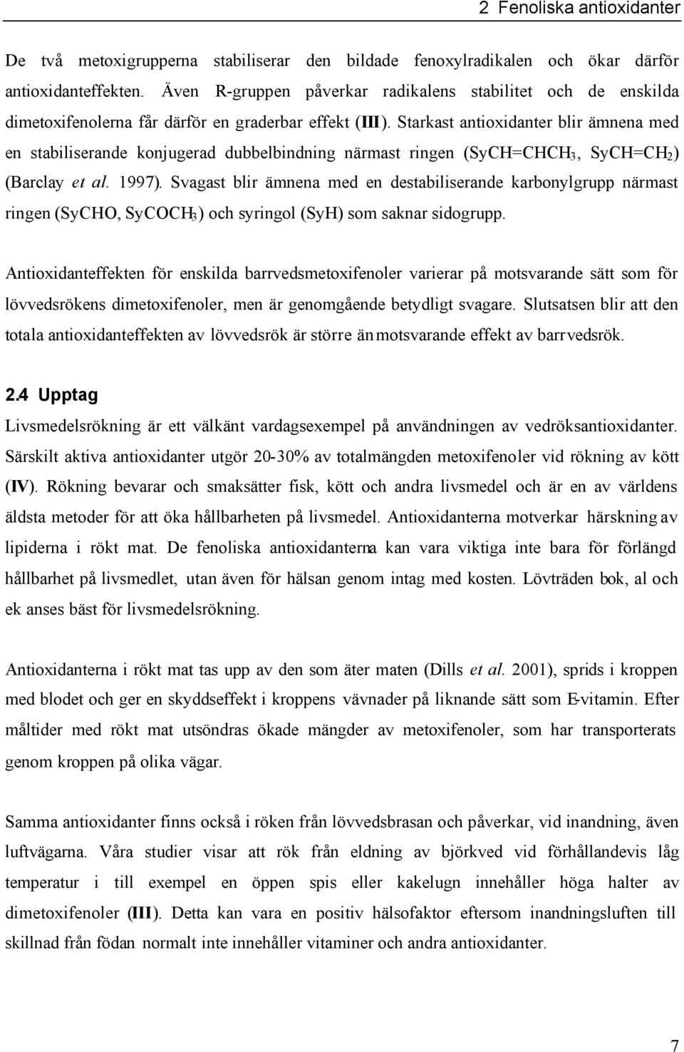 Starkast antioxidanter blir ämnena med en stabiliserande konjugerad dubbelbindning närmast ringen (SyCH=CHCH 3, SyCH=CH 2 ) (Barclay et al. 1997).