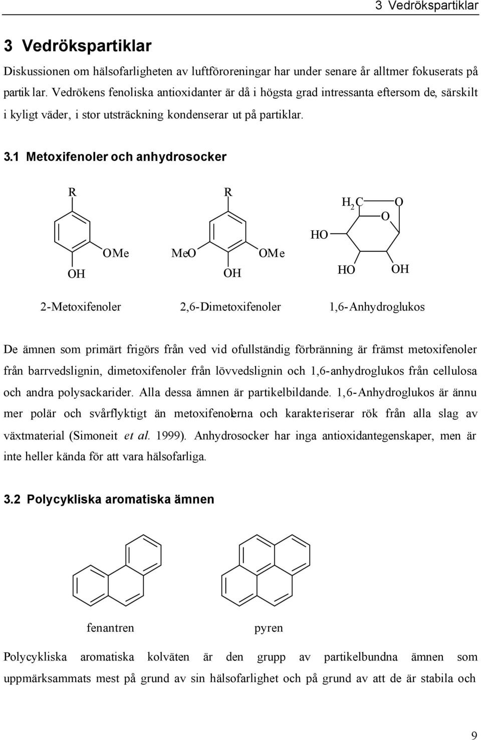 1 Metoxifenoler och anhydrosocker R OH OMe MeO R OH OMe HO H 2 C HO O O OH 2-Metoxifenoler 2,6-Dimetoxifenoler 1,6-Anhydroglukos De ämnen som primärt frigörs från ved vid ofullständig förbränning är