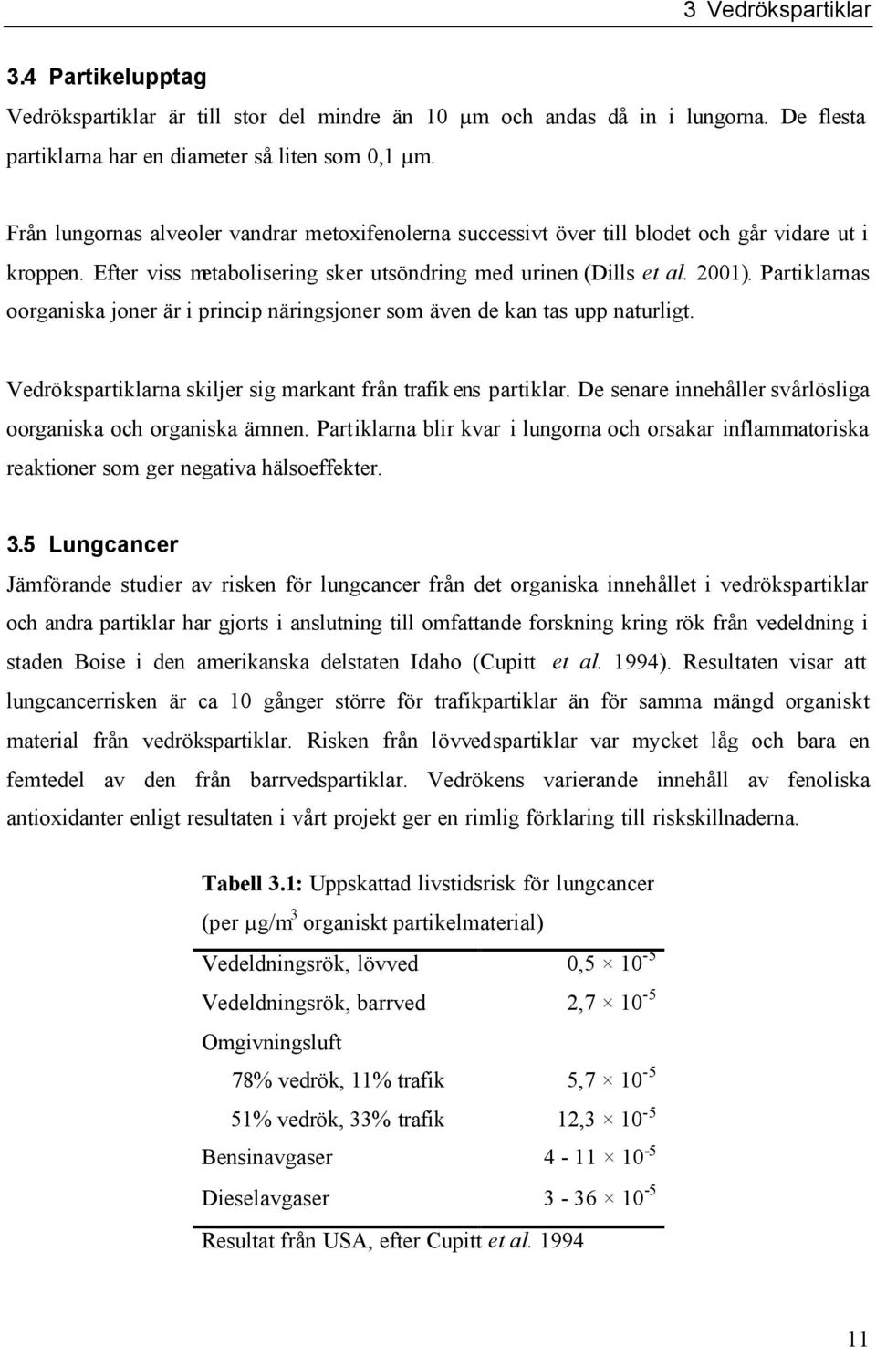 Partiklarnas oorganiska joner är i princip näringsjoner som även de kan tas upp naturligt. Vedrökspartiklarna skiljer sig markant från trafik ens partiklar.