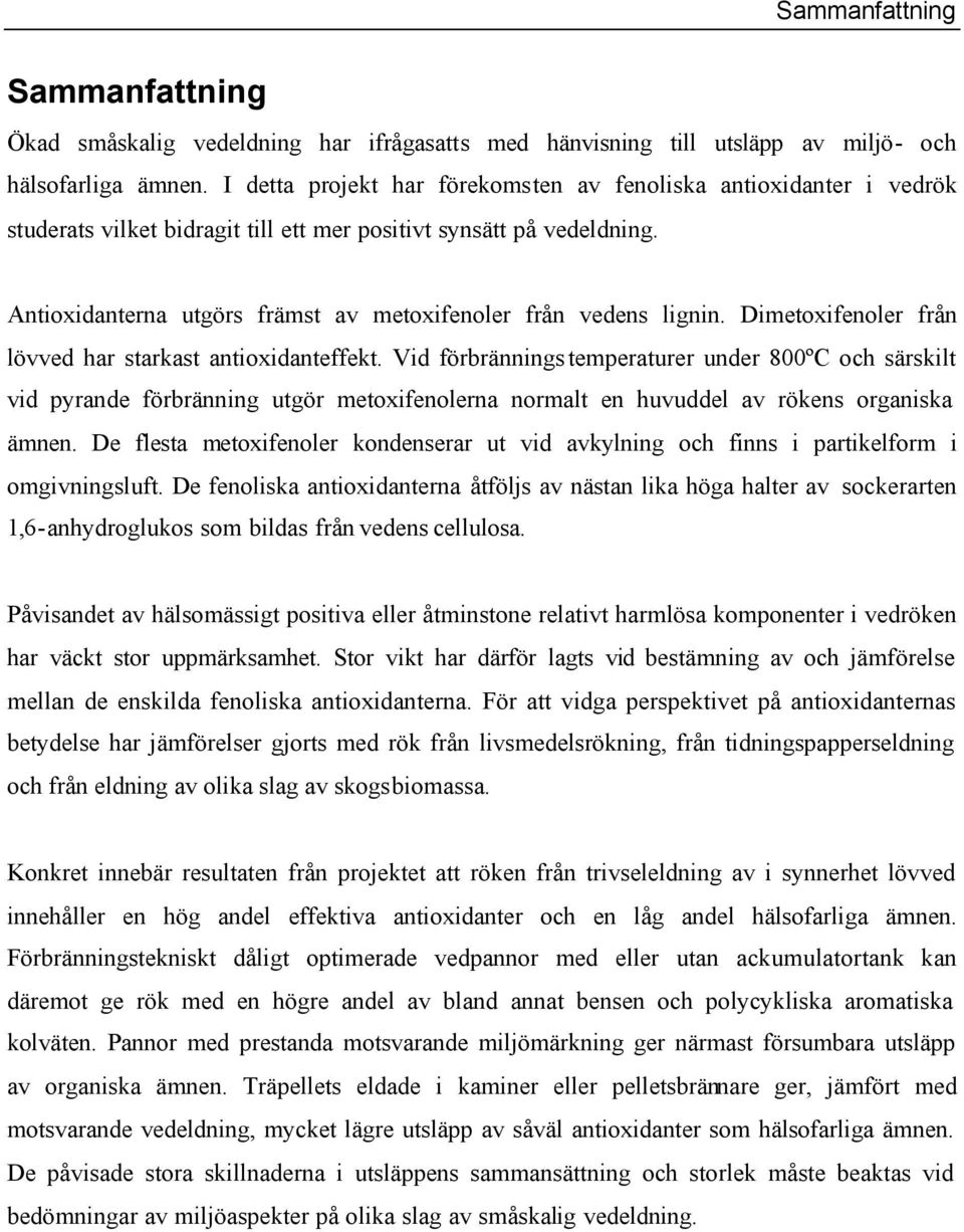 Antioxidanterna utgörs främst av metoxifenoler från vedens lignin. Dimetoxifenoler från lövved har starkast antioxidanteffekt.