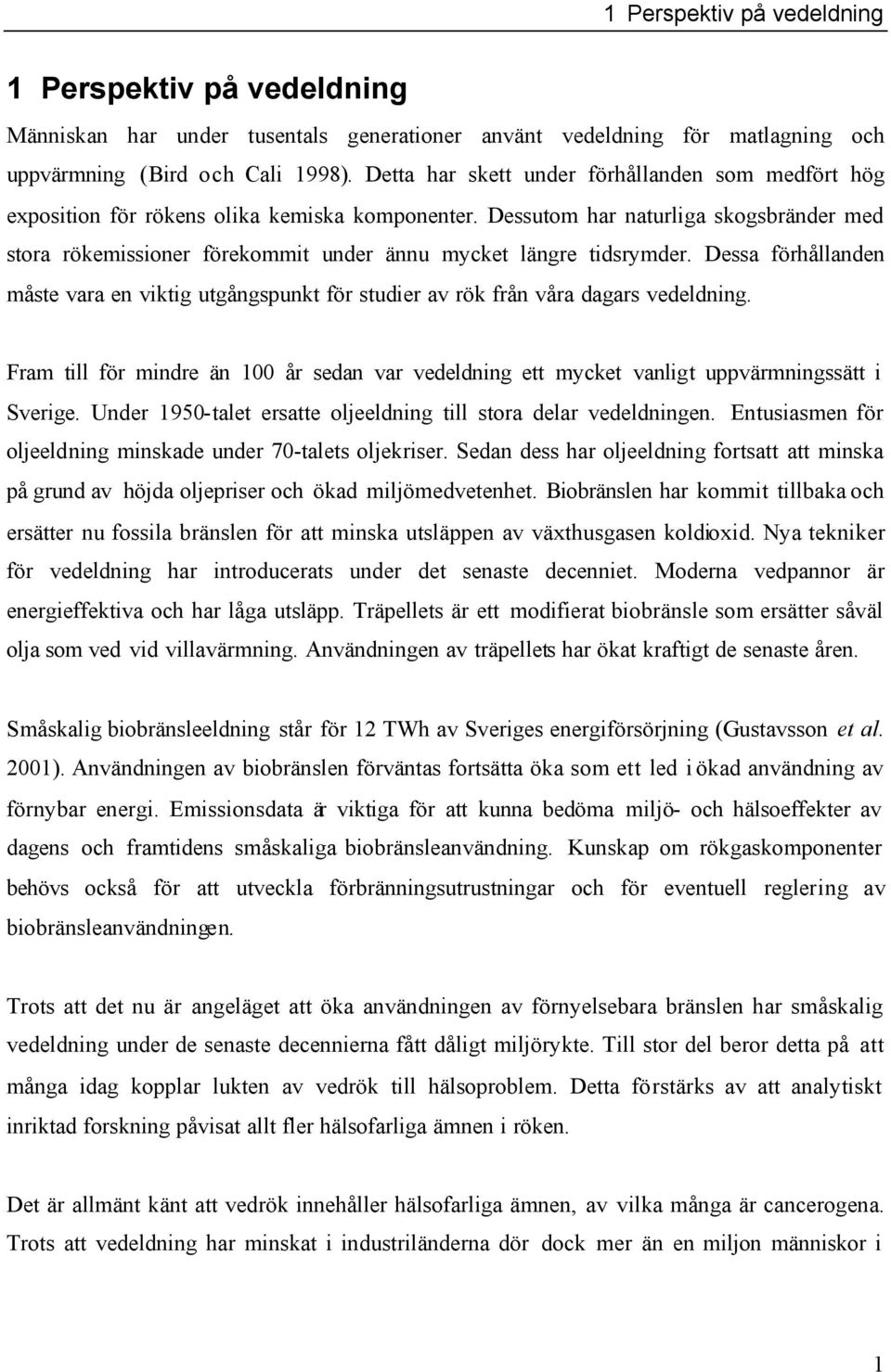 Dessutom har naturliga skogsbränder med stora rökemissioner förekommit under ännu mycket längre tidsrymder.