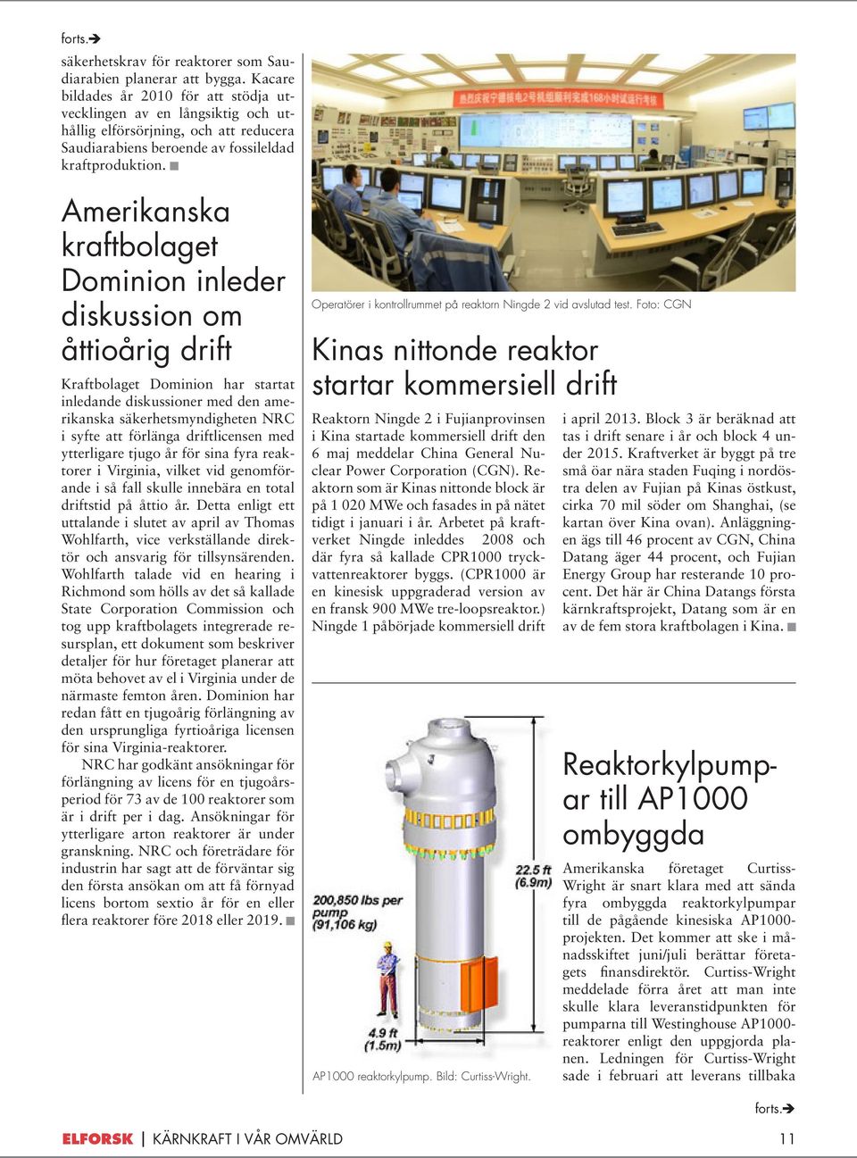 Amerikanska kraftbolaget Dominion inleder diskussion om åttioårig drift Kraftbolaget Dominion har startat inledande diskussioner med den amerikanska säkerhetsmyndigheten NRC i syfte att förlänga