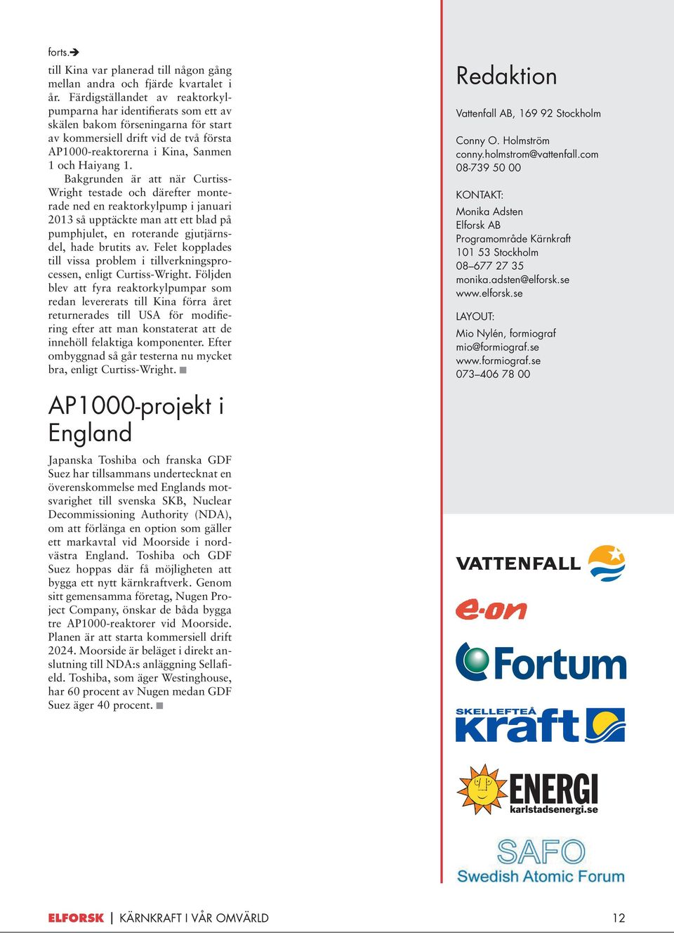 Bakgrunden är att när Curtiss- Wright testade och därefter monterade ned en reaktorkylpump i januari 2013 så upptäckte man att ett blad på pumphjulet, en roterande gjutjärnsdel, hade brutits av.