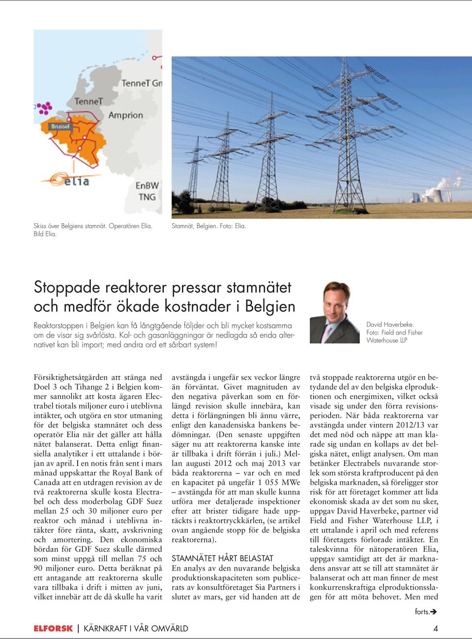 Kol- och gasanläggningar är nedlagda så enda alternativet kan bli import; med andra ord ett sårbart system! David Haverbeke.