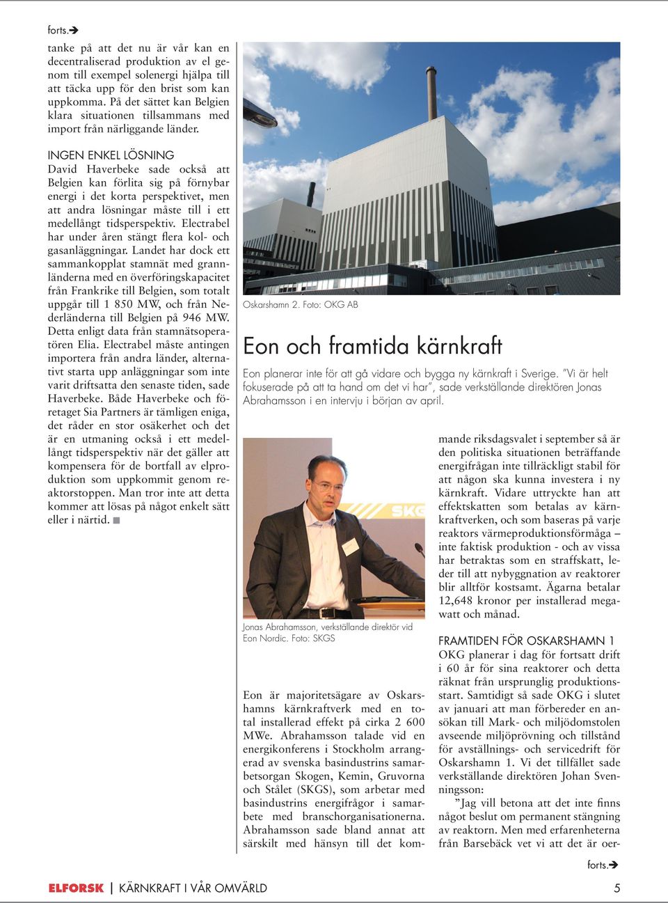 INGEN ENKEL LÖSNING David Haverbeke sade också att Belgien kan förlita sig på förnybar energi i det korta perspektivet, men att andra lösningar måste till i ett medellångt tidsperspektiv.