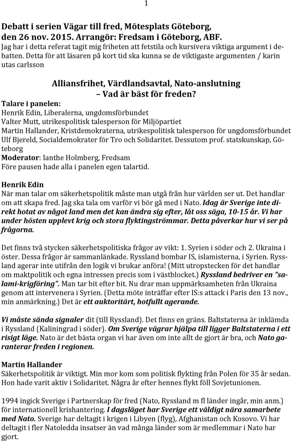 Detta för att läsaren på kort tid ska kunna se de viktigaste argumenten / karin utas carlsson Alliansfrihet, Värdlandsavtal, Nato-anslutning Vad är bäst för freden?