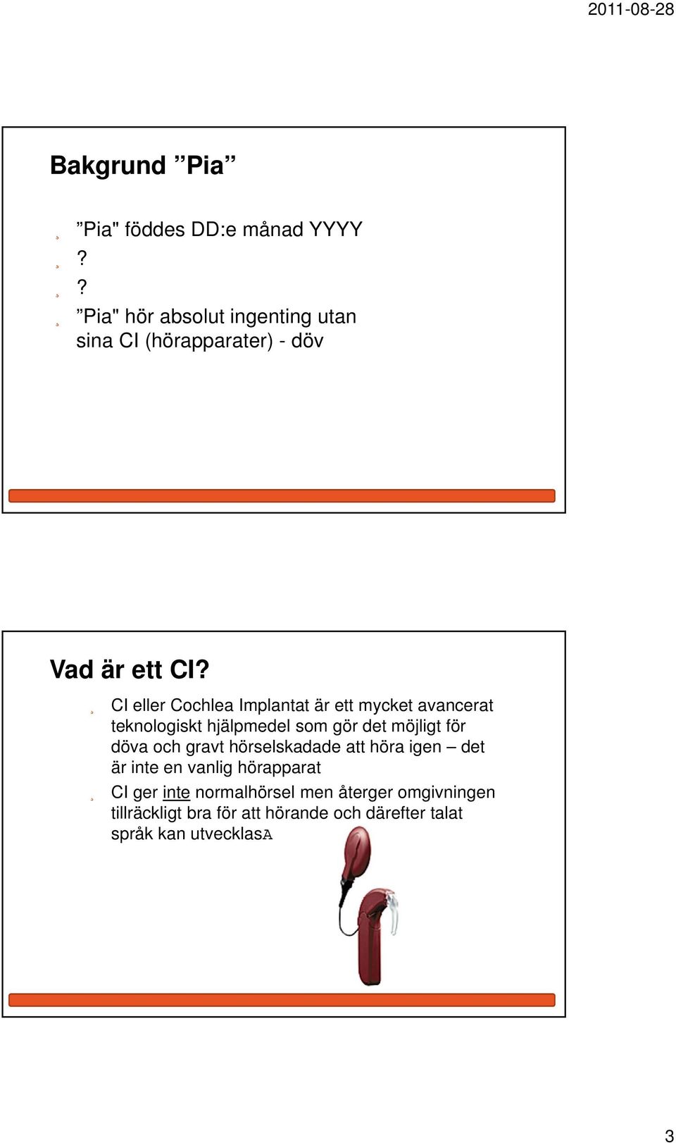 CI eller Cochlea Implantat är ett mycket avancerat teknologiskt hjälpmedel som gör det möjligt för döva