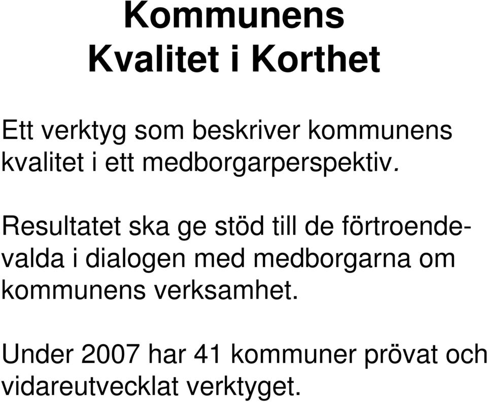 Resultatet ska ge stöd till de förtroendevalda i dialogen med