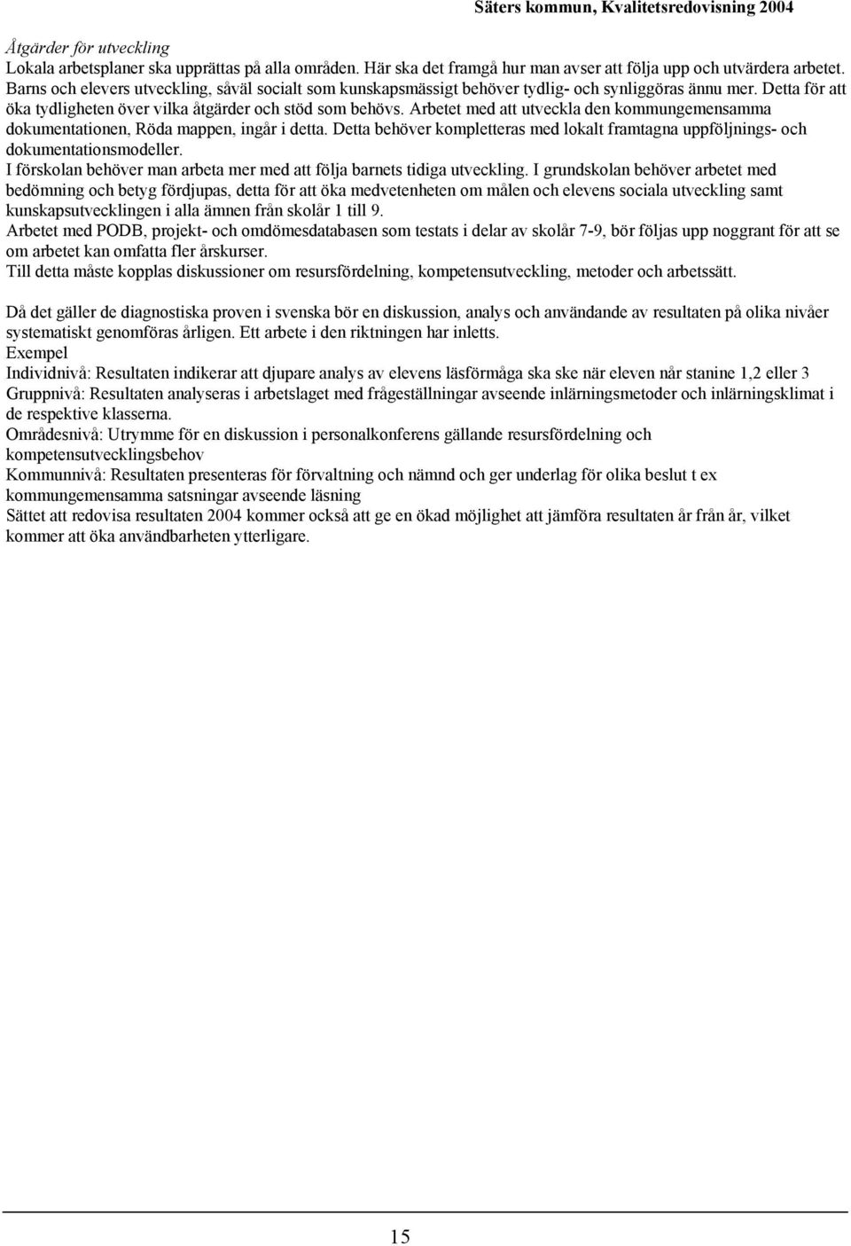 Arbetet med att utveckla den kmmungemensamma dkumentatinen, Röda mappen, ingår i detta. Detta behöver kmpletteras med lkalt framtagna uppföljnings- ch dkumentatinsmdeller.