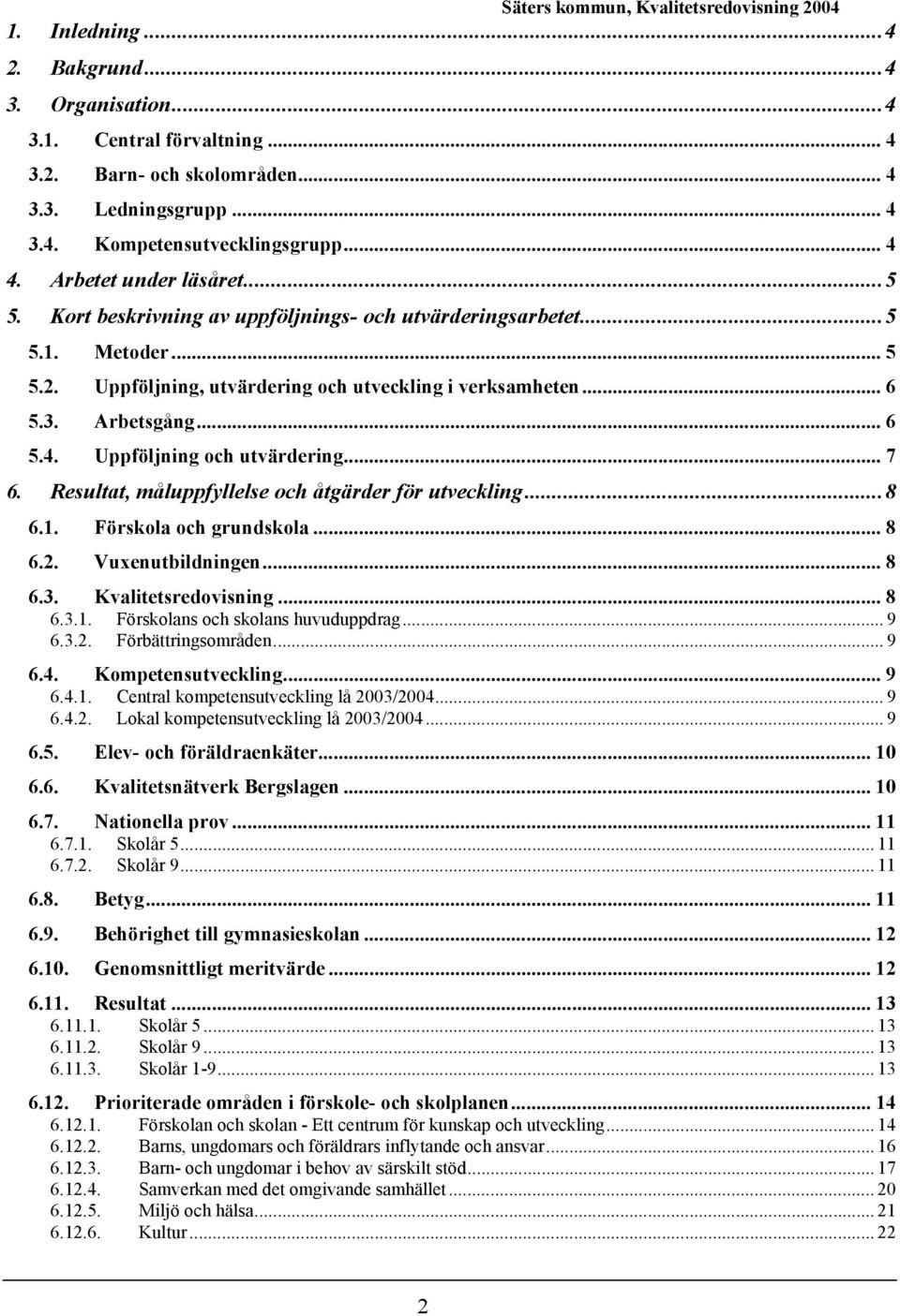 .. 7 6. Resultat, måluppfyllelse ch åtgärder för utveckling...8 6.1. Förskla ch grundskla... 8 6.2. Vuxenutbildningen... 8 6.3. Kvalitetsredvisning... 8 6.3.1. Försklans ch sklans huvuduppdrag... 9 6.