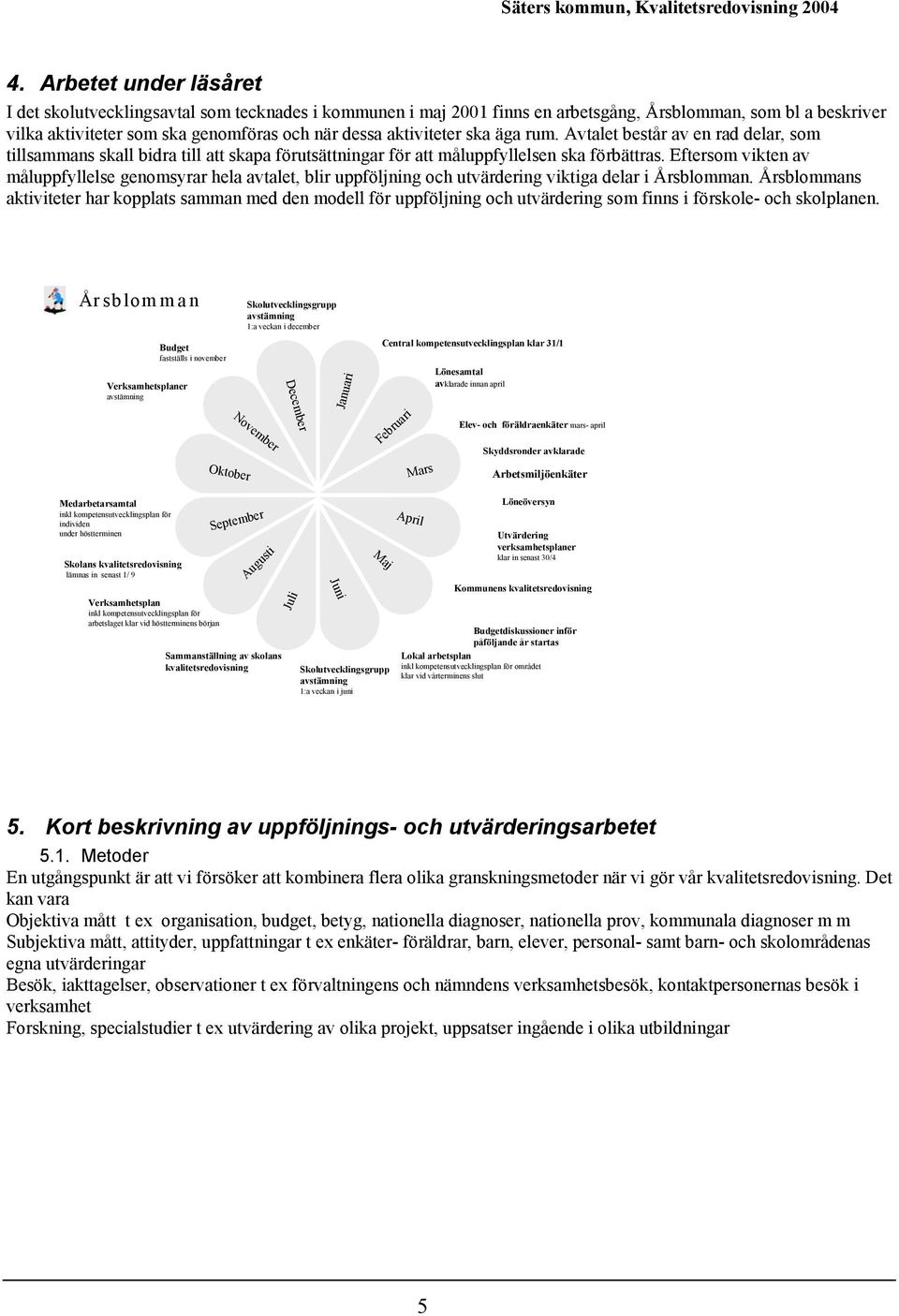 rum. Avtalet består av en rad delar, sm tillsammans skall bidra till att skapa förutsättningar för att måluppfyllelsen ska förbättras.