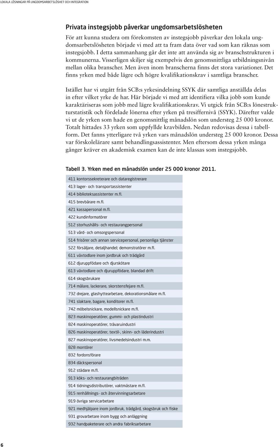 Visserligen skiljer sig exempelvis den genomsnittliga utbildningsnivån mellan olika branscher. Men även inom branscherna finns det stora variationer.