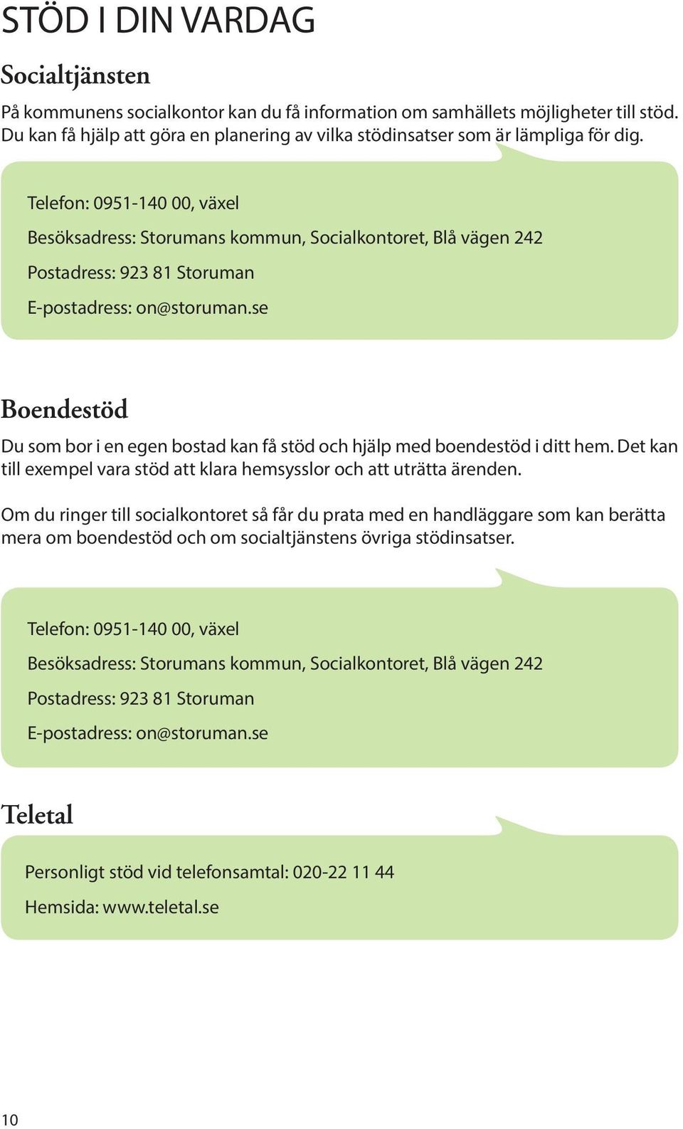 se Du som bor i en egen bostad kan få stöd och hjälp med boendestöd i ditt hem. Det kan till exempel vara stöd att klara hemsysslor och att uträtta ärenden.