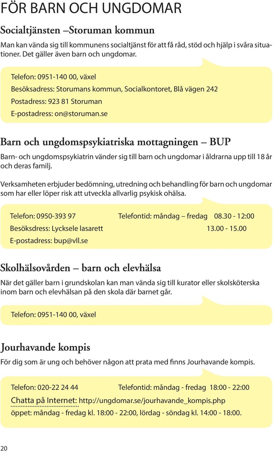 se Barn- och ungdomspsykiatrin vänder sig till barn och ungdomar i åldrarna upp till 18 år och deras familj.