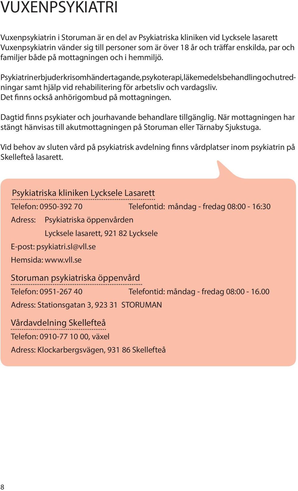 Det finns också anhörigombud på mottagningen. Dagtid finns psykiater och jourhavande behandlare tillgänglig.