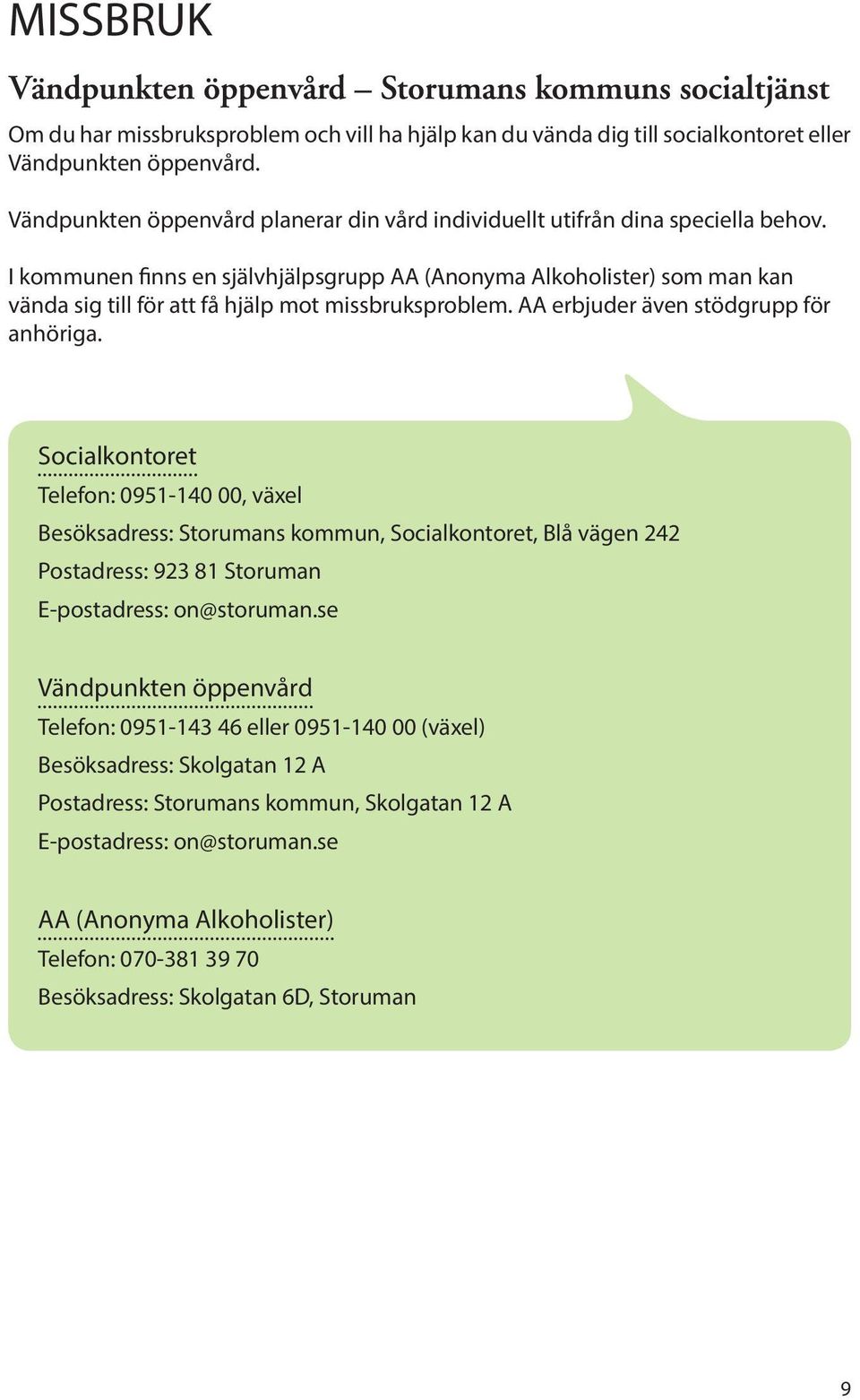 I kommunen finns en självhjälpsgrupp AA (Anonyma Alkoholister) som man kan vända sig till för att få hjälp mot missbruksproblem. AA erbjuder även stödgrupp för anhöriga.