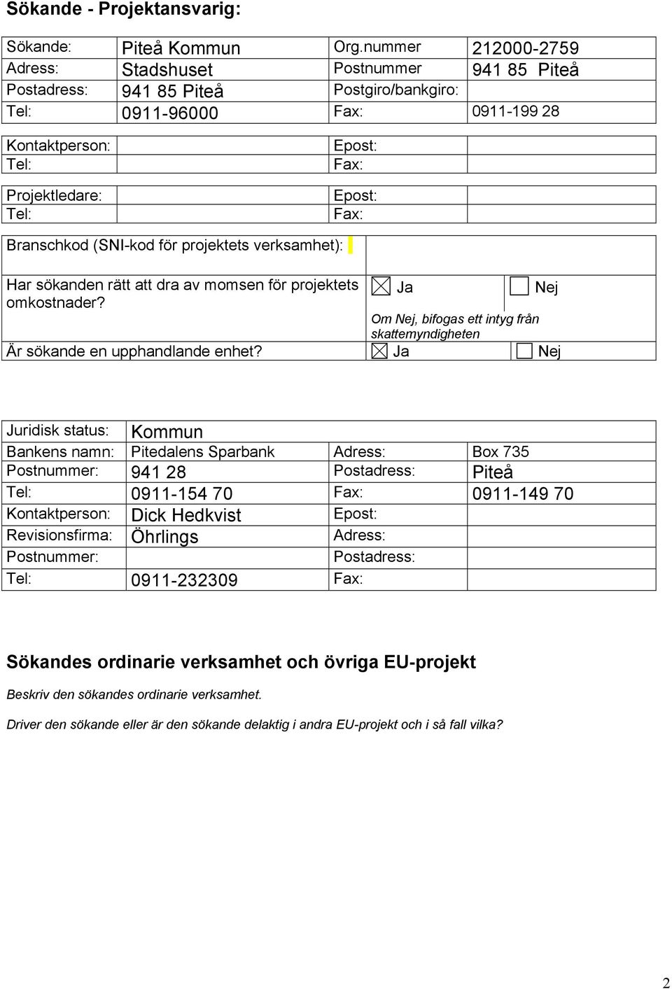 Fax: Branschkod (SNI-kod för projektets verksamhet): Har sökanden rätt att dra av momsen för projektets Ja Nej omkostnader?