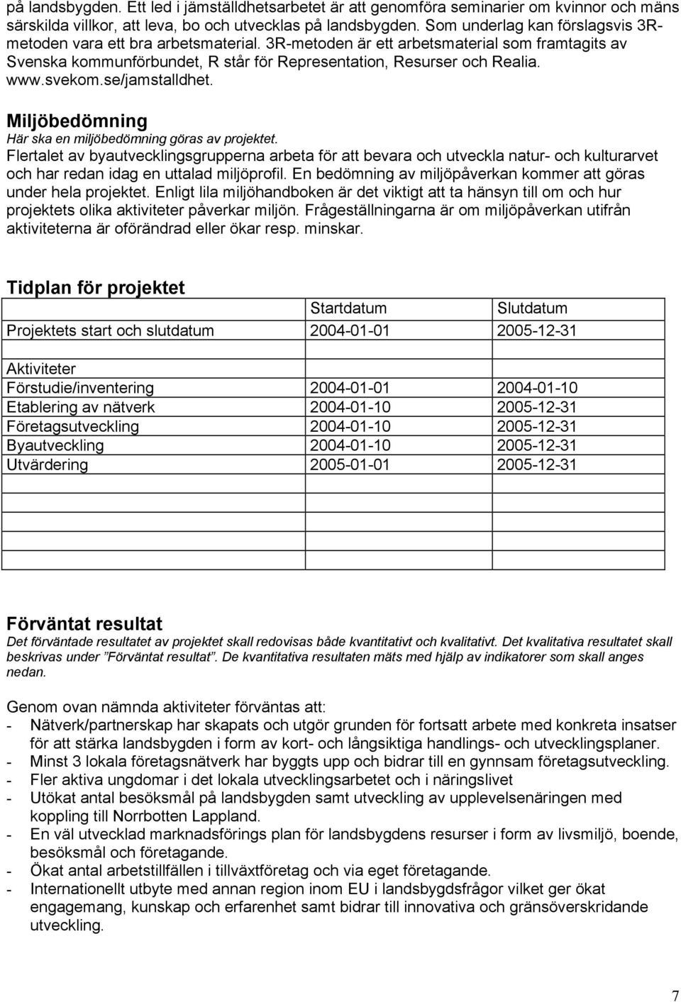 svekom.se/jamstalldhet. Miljöbedömning Här ska en miljöbedömning göras av projektet.