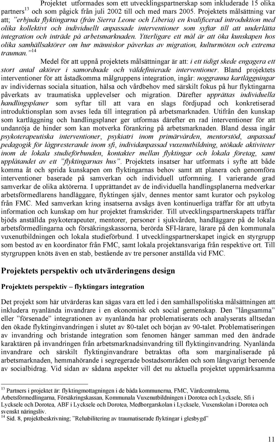 underlätta integration och inträde på arbetsmarknaden. Ytterligare ett mål är att öka kunskapen hos olika samhällsaktörer om hur människor påverkas av migration, kulturmöten och extrema trauman.
