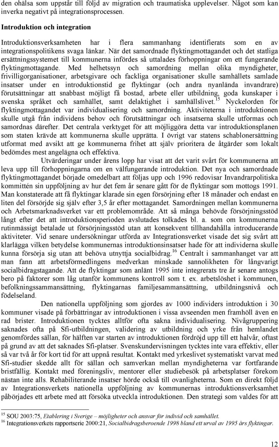 När det samordnade flyktingmottagandet och det statliga ersättningssystemet till kommunerna infördes så uttalades förhoppningar om ett fungerande flyktingmottagande.