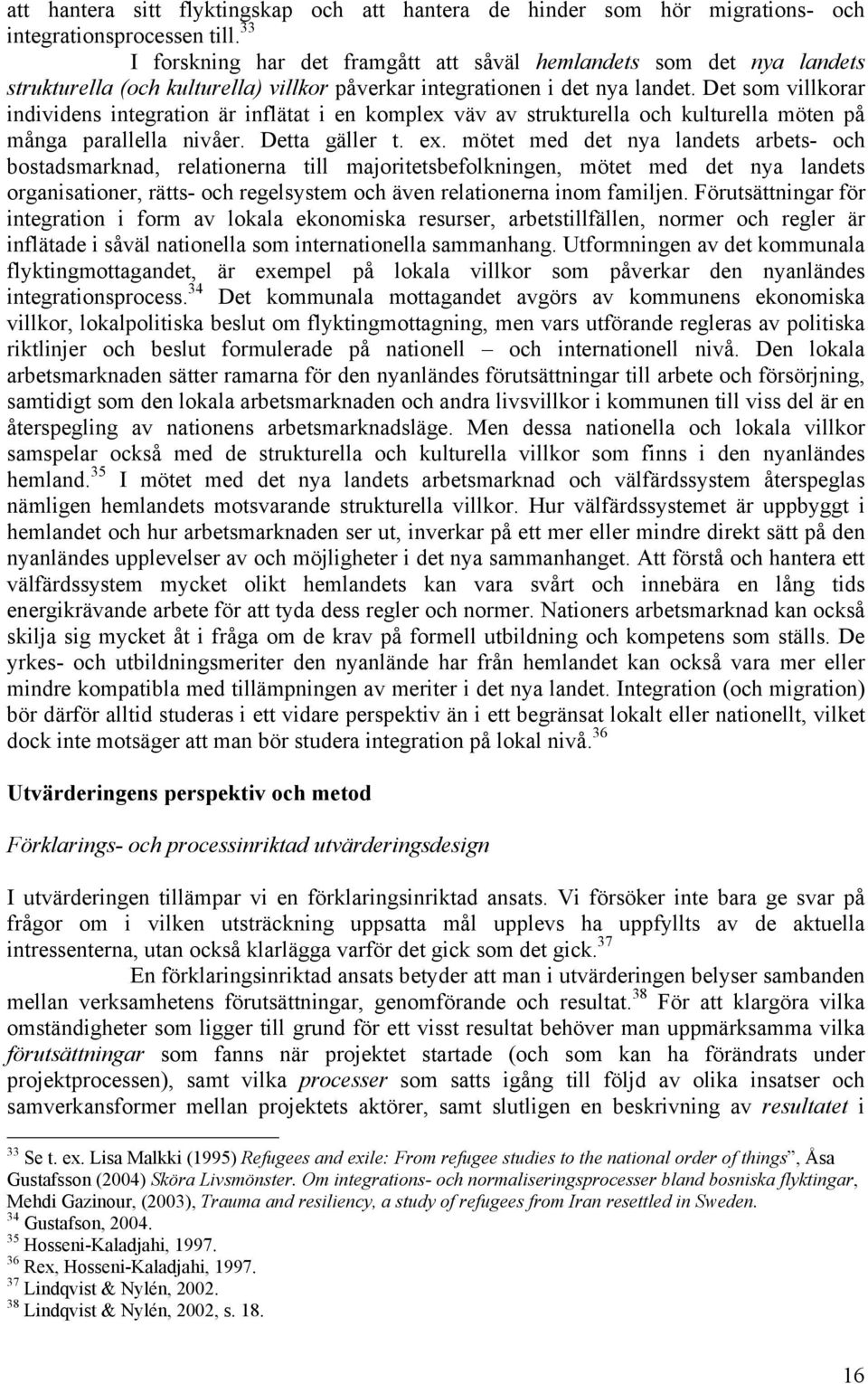 Det som villkorar individens integration är inflätat i en komplex väv av strukturella och kulturella möten på många parallella nivåer. Detta gäller t. ex.