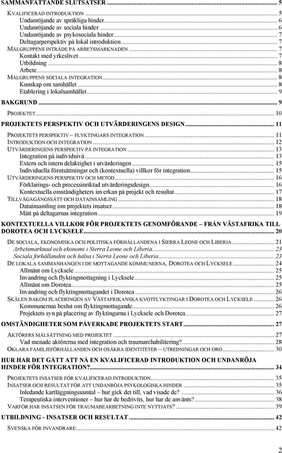 .. 8 Kunskap om samhället... 8 Etablering i lokalsamhället... 9 BAKGRUND... 9 PROJEKTET... 10 PROJEKTETS PERSPEKTIV OCH UTVÄRDERINGENS DESIGN... 11 PROJEKTETS PERSPEKTIV FLYKTINGARS INTEGRATION.