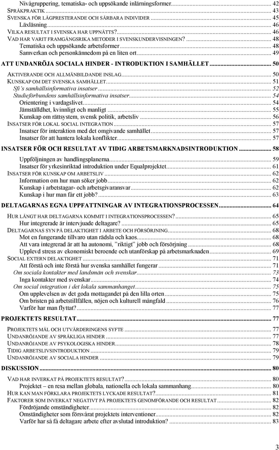 .. 49 ATT UNDANRÖJA SOCIALA HINDER - INTRODUKTION I SAMHÄLLET... 50 AKTIVERANDE OCH ALLMÄNBILDANDE INSLAG... 50 KUNSKAP OM DET SVENSKA SAMHÄLLET... 51 Sfi s samhällsinformativa insatser.