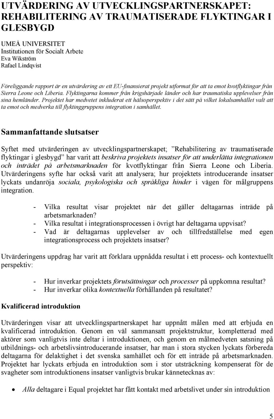 Flyktingarna kommer från krigshärjade länder och har traumatiska upplevelser från sina hemländer.