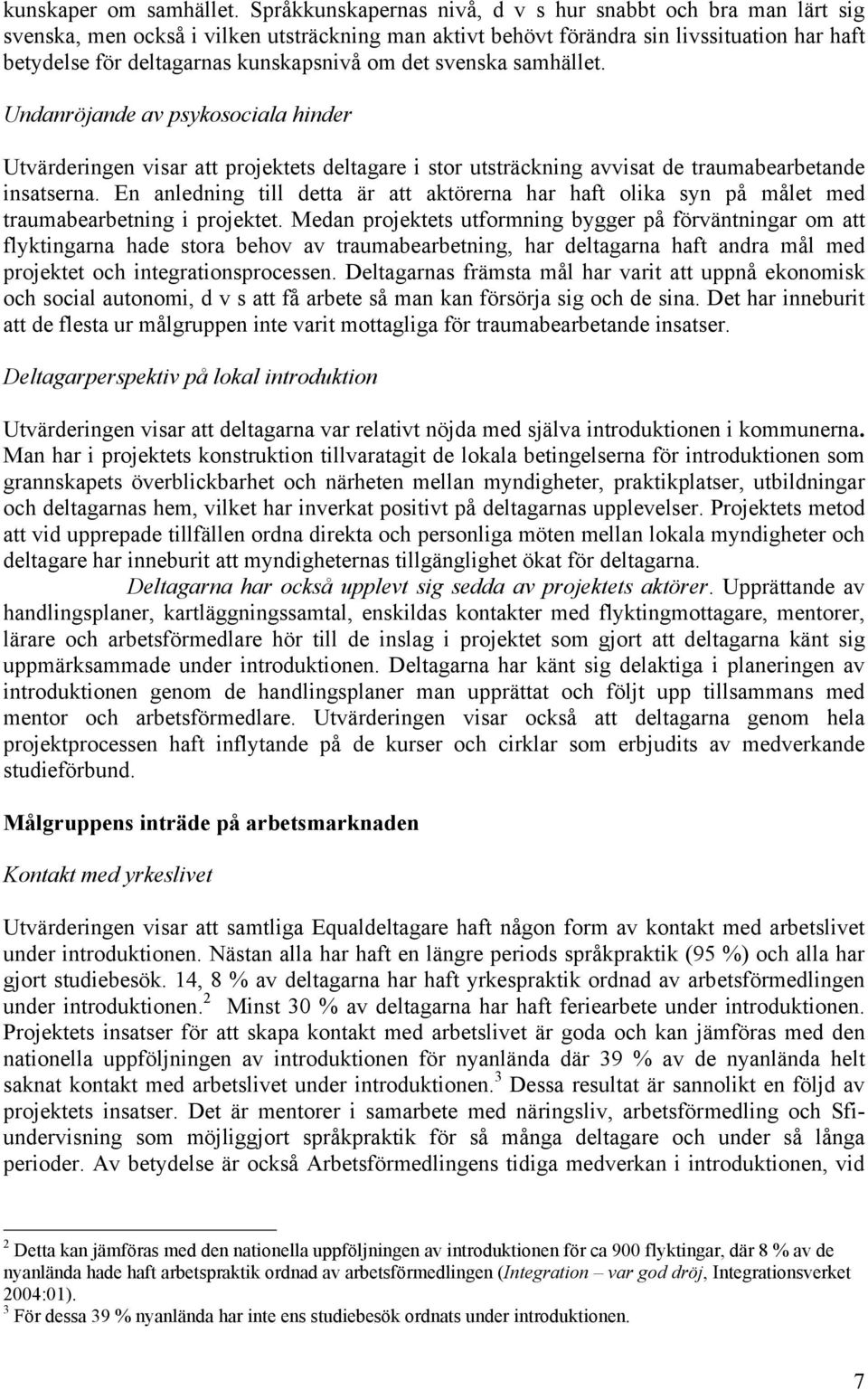 det svenska samhället. Undanröjande av psykosociala hinder Utvärderingen visar att projektets deltagare i stor utsträckning avvisat de traumabearbetande insatserna.