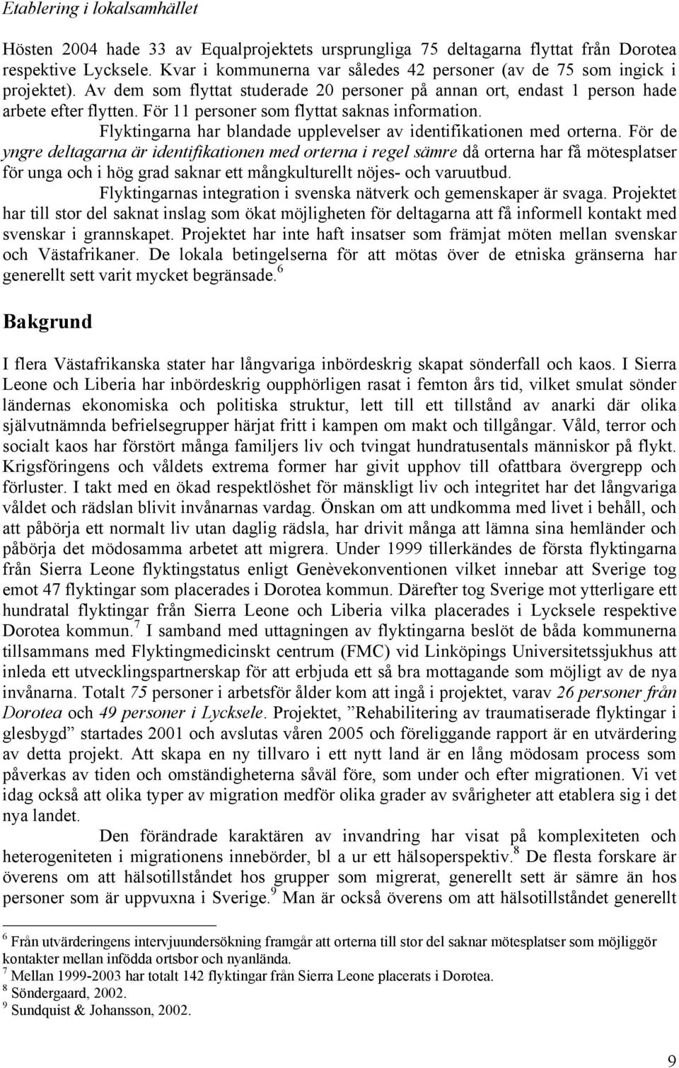 För 11 personer som flyttat saknas information. Flyktingarna har blandade upplevelser av identifikationen med orterna.