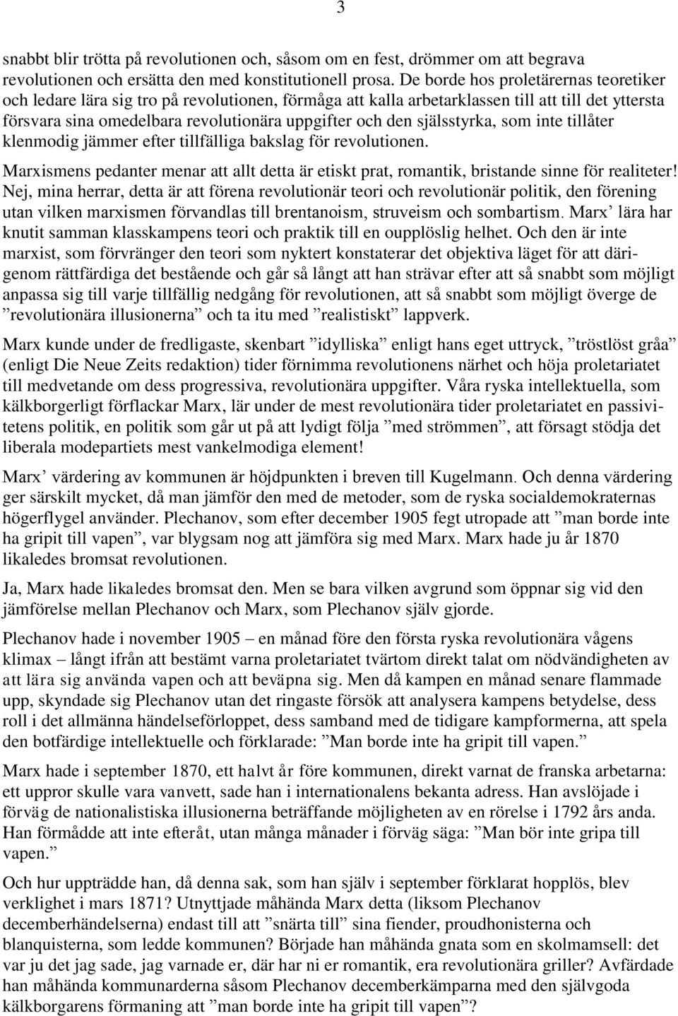 själsstyrka, som inte tillåter klenmodig jämmer efter tillfälliga bakslag för revolutionen. Marxismens pedanter menar att allt detta är etiskt prat, romantik, bristande sinne för realiteter!