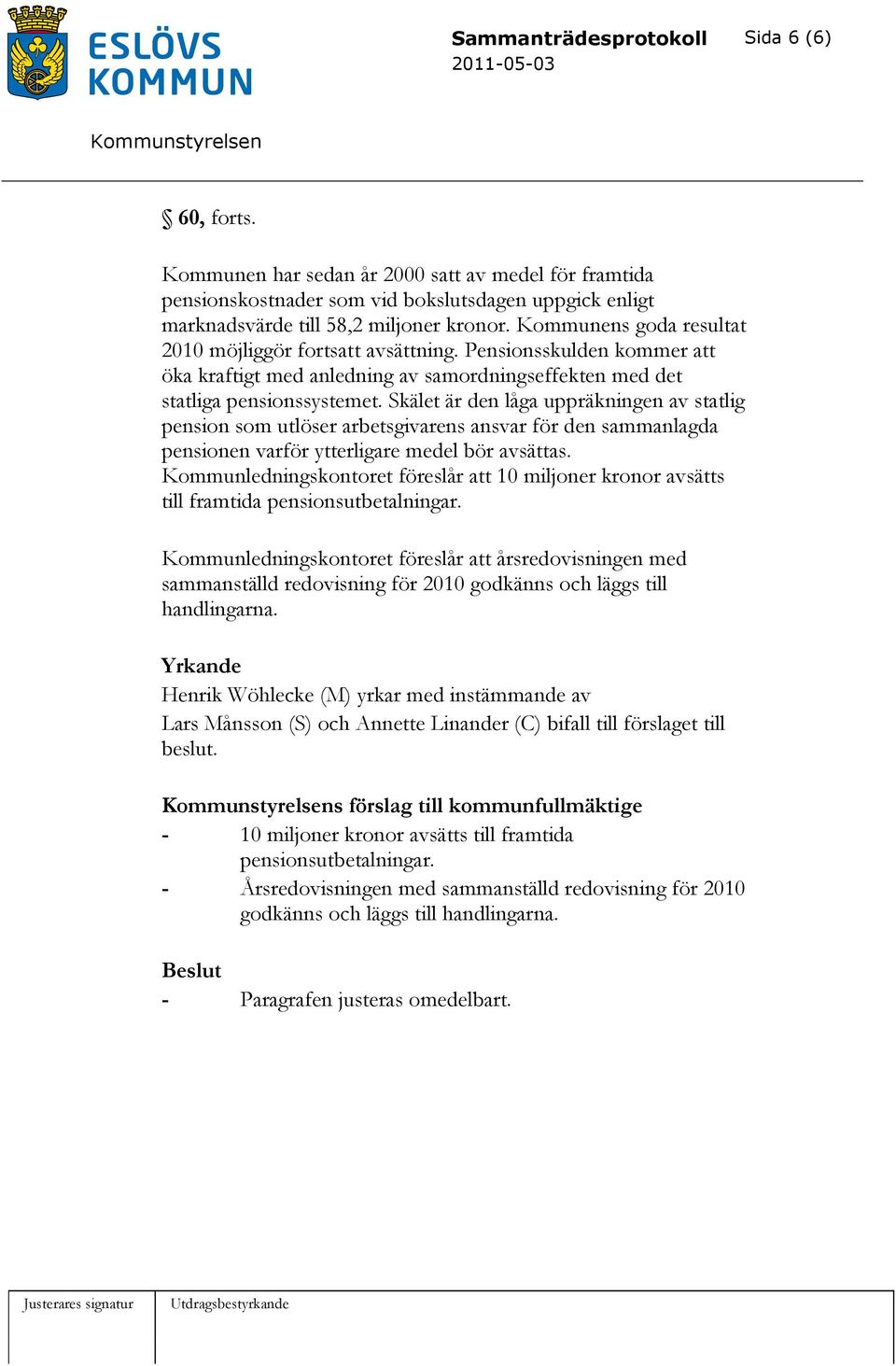 Skälet är den låga uppräkningen av statlig pension som utlöser arbetsgivarens ansvar för den sammanlagda pensionen varför ytterligare medel bör avsättas.