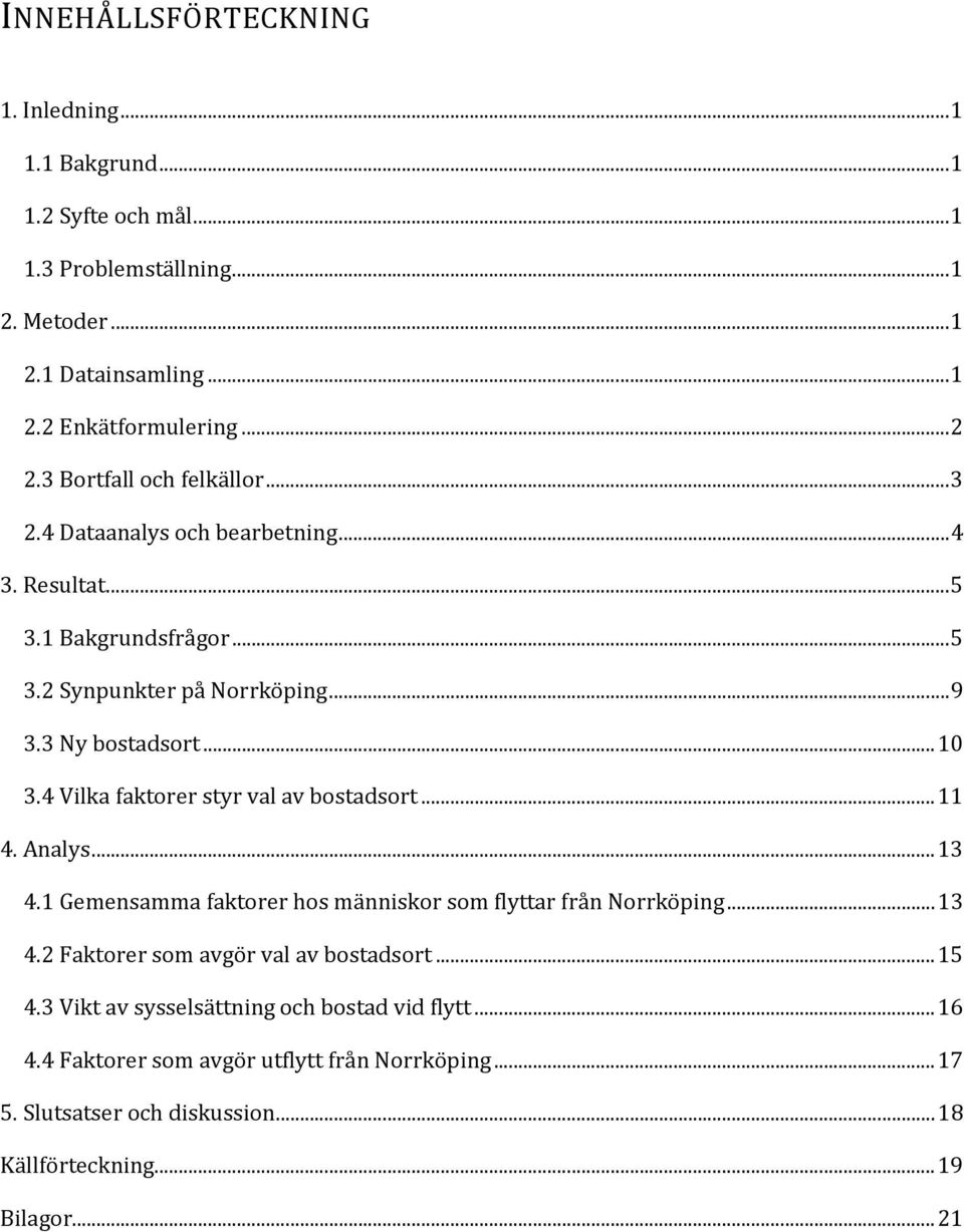 4 Vilka faktorer styr val av bostadsort... 11 4. Analys... 13 4.1 Gemensamma faktorer hos människor som flyttar från Norrköping... 13 4.2 Faktorer som avgör val av bostadsort.
