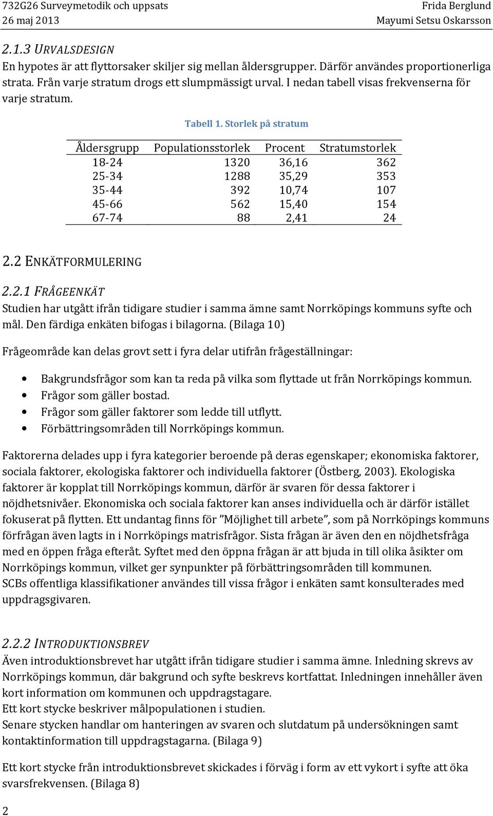 Storlek på stratum Åldersgrupp Populationsstorlek Procent Stratumstorlek 18-24 1320 36,16 362 25-34 1288 35,29 353 35-44 392 10,74 107 45-66 562 15,40 154 67-74 88 2,41 24 2.2 ENKÄTFORMULERING 2.2.1 FRÅGEENKÄT Studien har utgått ifrån tidigare studier i samma ämne samt Norrköpings kommuns syfte och mål.